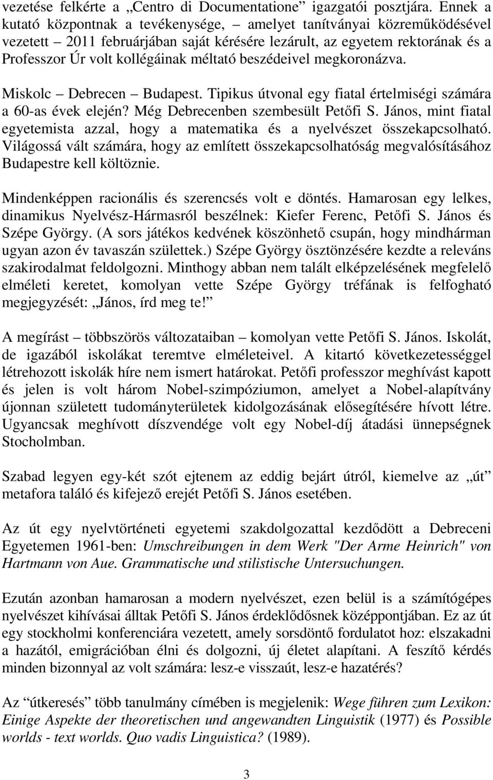 beszédeivel megkoronázva. Miskolc Debrecen Budapest. Tipikus útvonal egy fiatal értelmiségi számára a 60-as évek elején? Még Debrecenben szembesült Petıfi S.