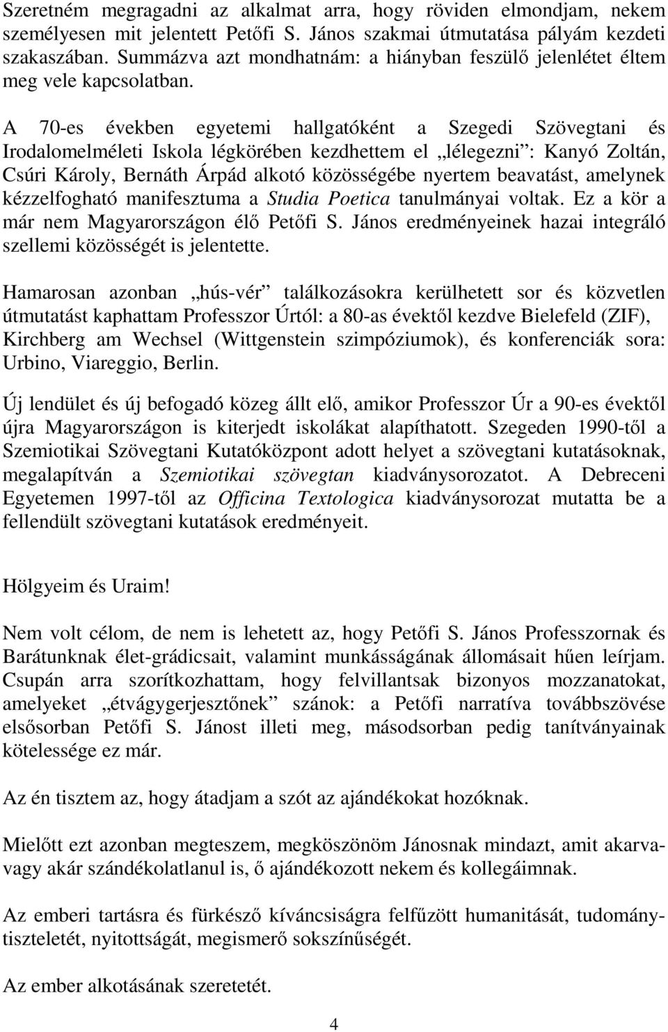 A 70-es években egyetemi hallgatóként a Szegedi Szövegtani és Irodalomelméleti Iskola légkörében kezdhettem el lélegezni : Kanyó Zoltán, Csúri Károly, Bernáth Árpád alkotó közösségébe nyertem