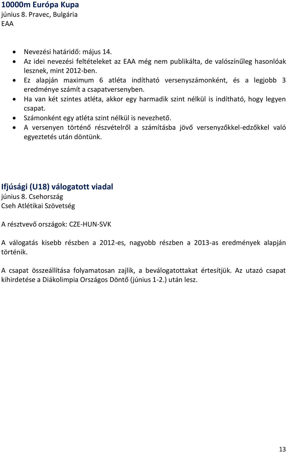 Ha van két szintes atléta, akkor egy harmadik szint nélkül is indítható, hogy legyen csapat. Számonként egy atléta szint nélkül is nevezhető.