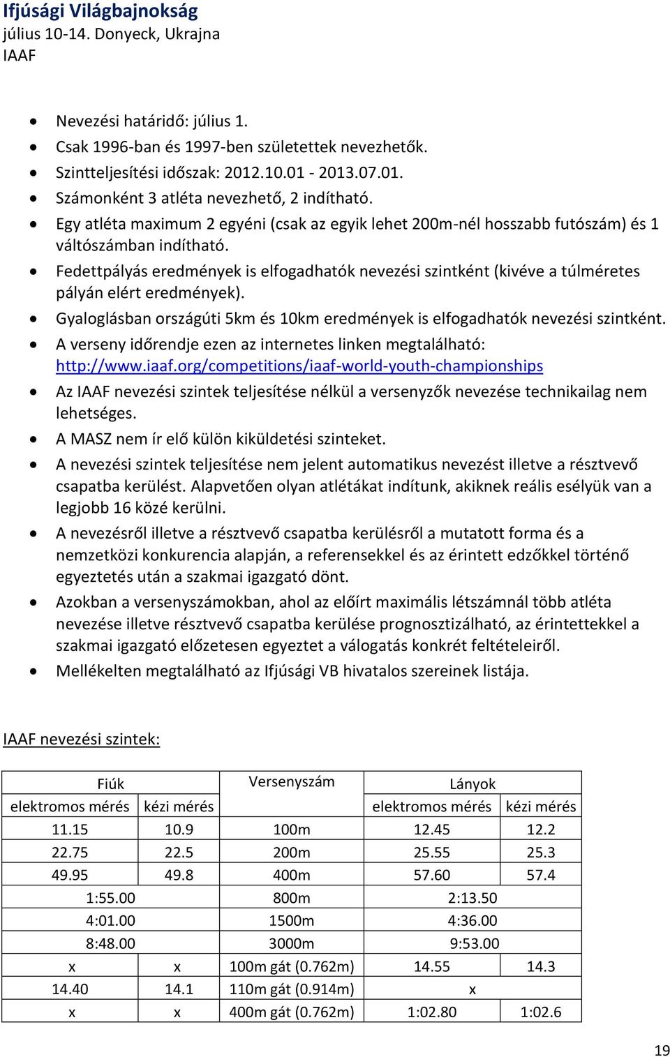 Fedettpályás eredmények is elfogadhatók nevezési szintként (kivéve a túlméretes pályán elért eredmények). Gyaloglásban országúti 5km és 10km eredmények is elfogadhatók nevezési szintként.