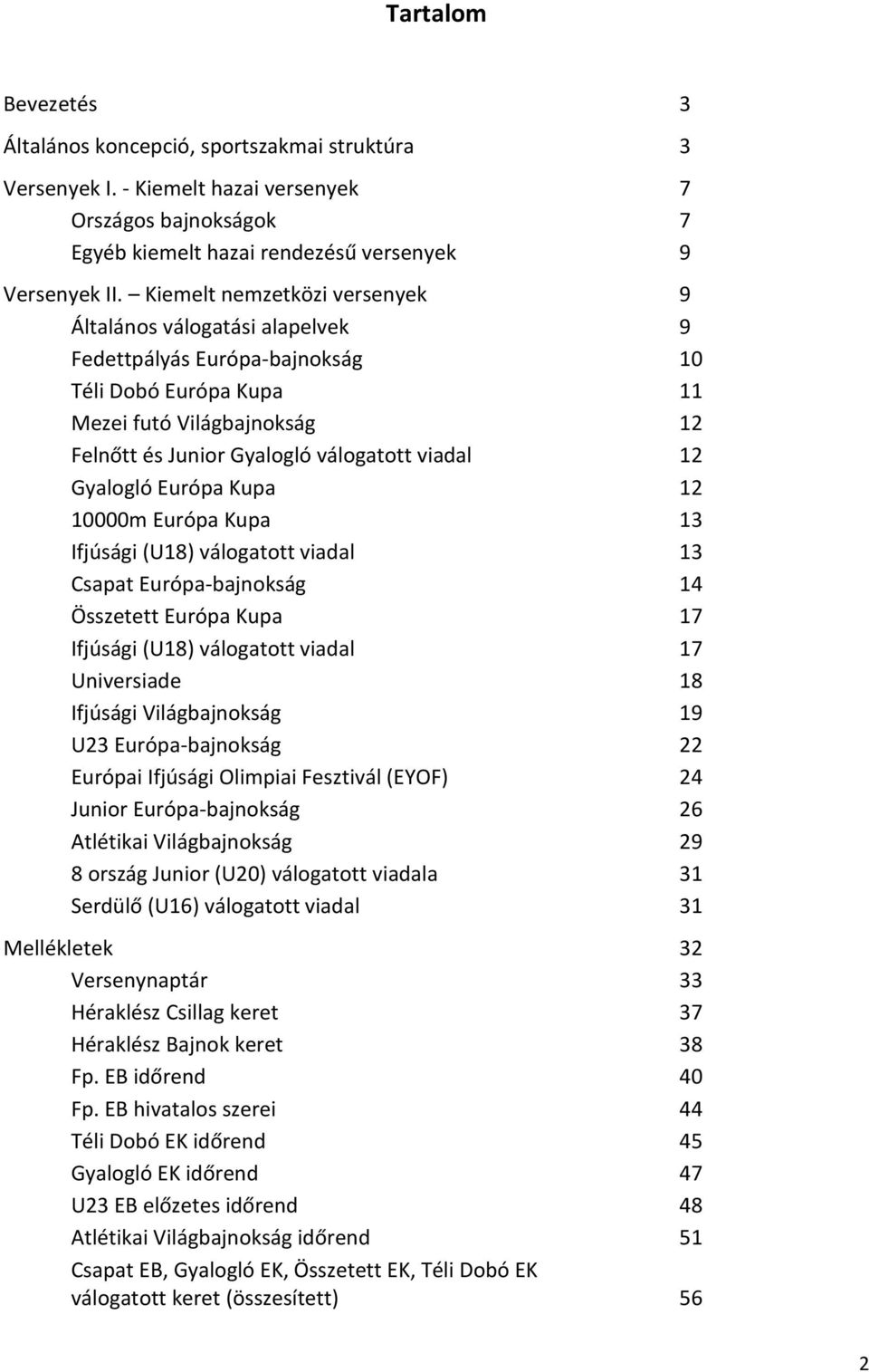 Gyalogló Európa Kupa 12 10000m Európa Kupa 13 Ifjúsági (U18) válogatott viadal 13 Csapat Európa-bajnokság 14 Összetett Európa Kupa 17 Ifjúsági (U18) válogatott viadal 17 Universiade 18 Ifjúsági