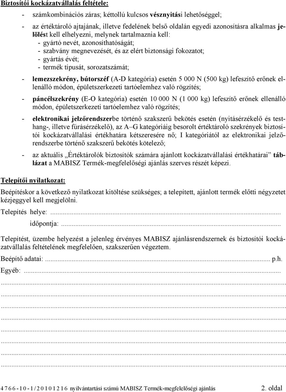 lemezszekrény, bútorszéf (A-D kategória) esetén 5 000 N (500 kg) lefeszítő erőnek ellenálló módon, épületszerkezeti tartóelemhez való rögzítés; - páncélszekrény (E-O kategória) esetén 10 000 N (1 000