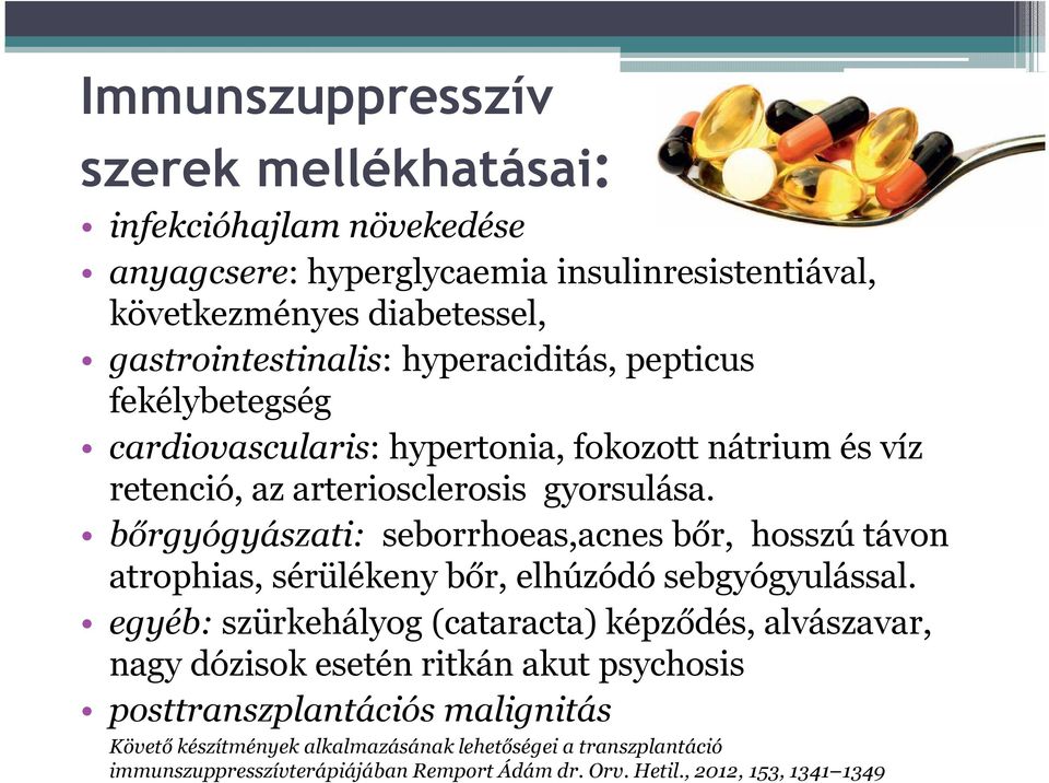 bőrgyógyászati: seborrhoeas,acnes bőr, hosszú távon atrophias, sérülékeny bőr, elhúzódó sebgyógyulással.