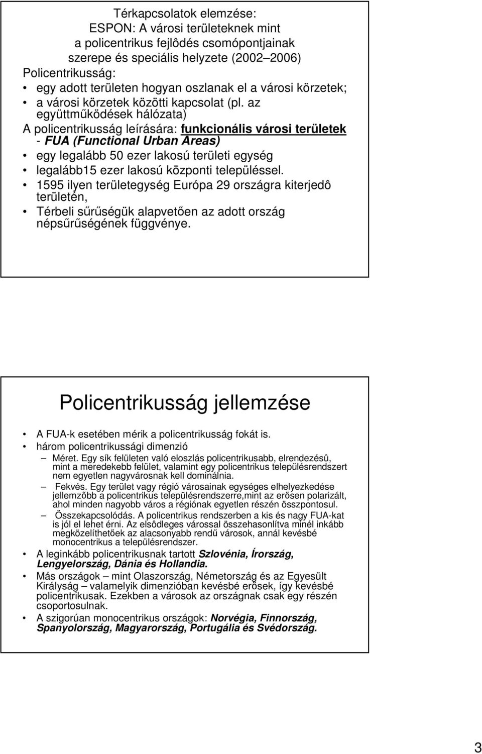 az együttmőködések hálózata) A policentrikusság leírására: funkcionális városi területek - FUA (Functional Urban Areas) egy legalább 50 ezer lakosú területi egység legalább15 ezer lakosú központi