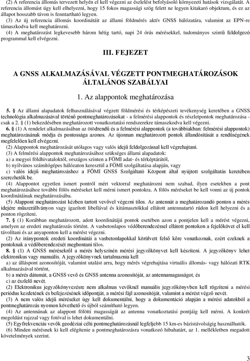 (3) Az új referencia állomás koordinátáit az állami földmérés aktív GNSS hálózatára, valamint az EPN-re támaszkodva kell meghatározni.