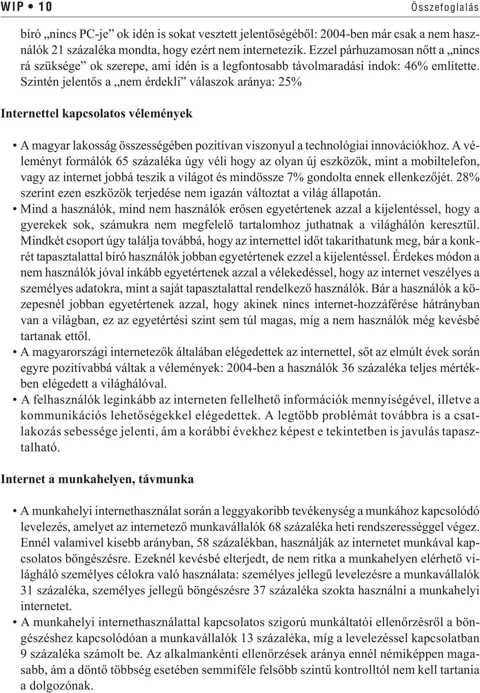 Szintén jelentõs a nem érdekli válaszok aránya: 25% Internettel kapcsolatos vélemények A magyar lakosság összességében pozitívan viszonyul a technológiai innovációkhoz.