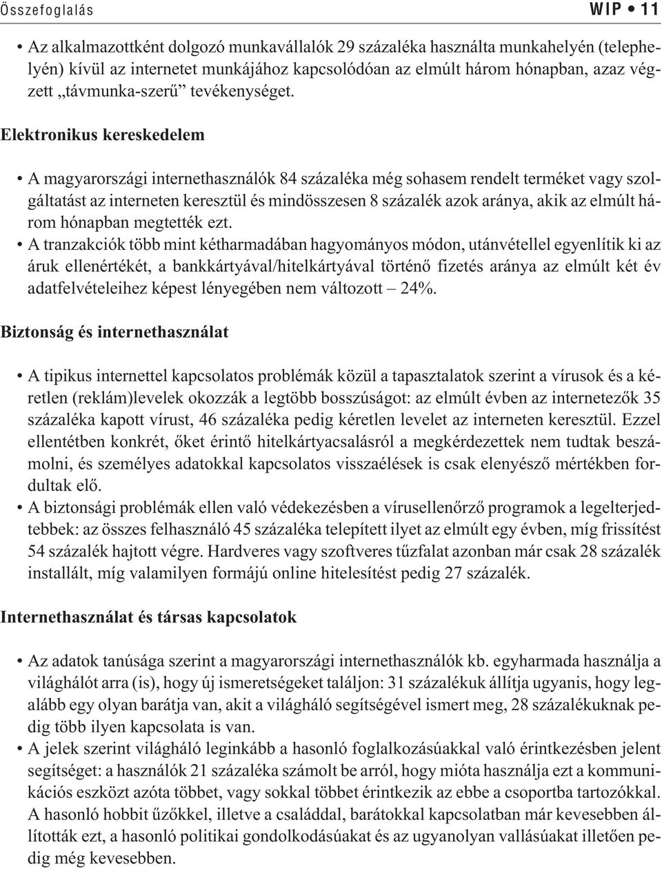 Elektronikus kereskedelem A magyarországi internethasználók 84 százaléka még sohasem rendelt terméket vagy szolgáltatást az interneten keresztül és mindösszesen 8 százalék azok aránya, akik az elmúlt