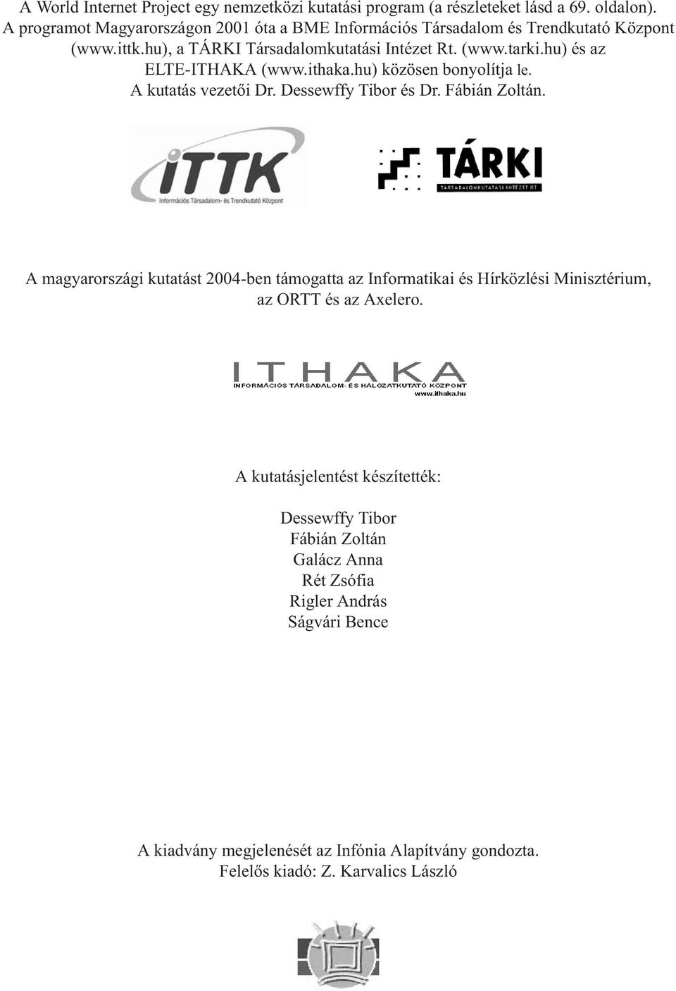 hu) és az ELTE-ITHAKA (www.ithaka.hu) közösen bonyolítja le. A kutatás vezetõi Dr. Dessewffy Tibor és Dr. Fábián Zoltán.