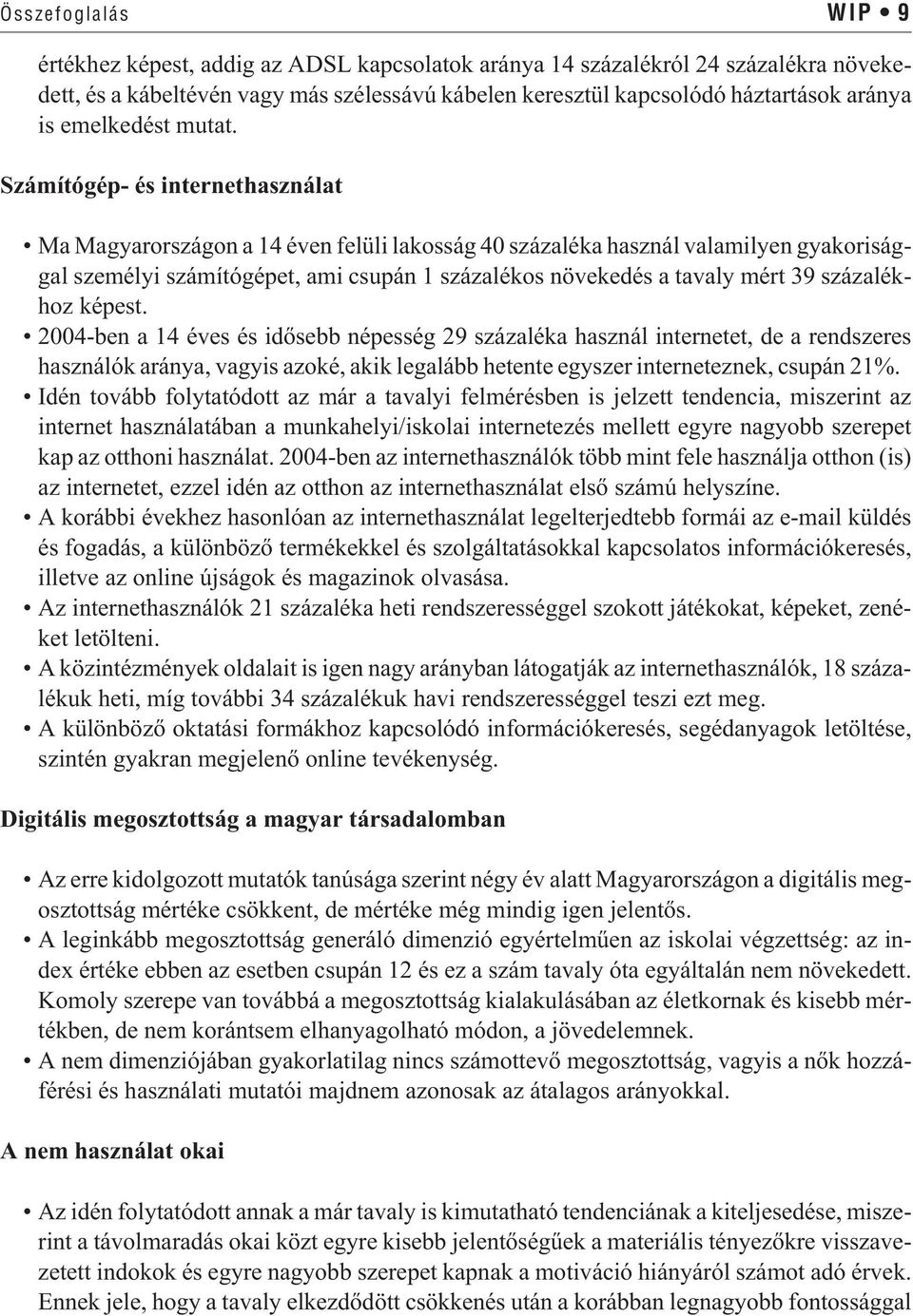 Számítógép- és internethasználat Ma Magyarországon a 14 éven felüli lakosság 4 százaléka használ valamilyen gyakorisággal személyi számítógépet, ami csupán 1 százalékos növekedés a tavaly mért 39