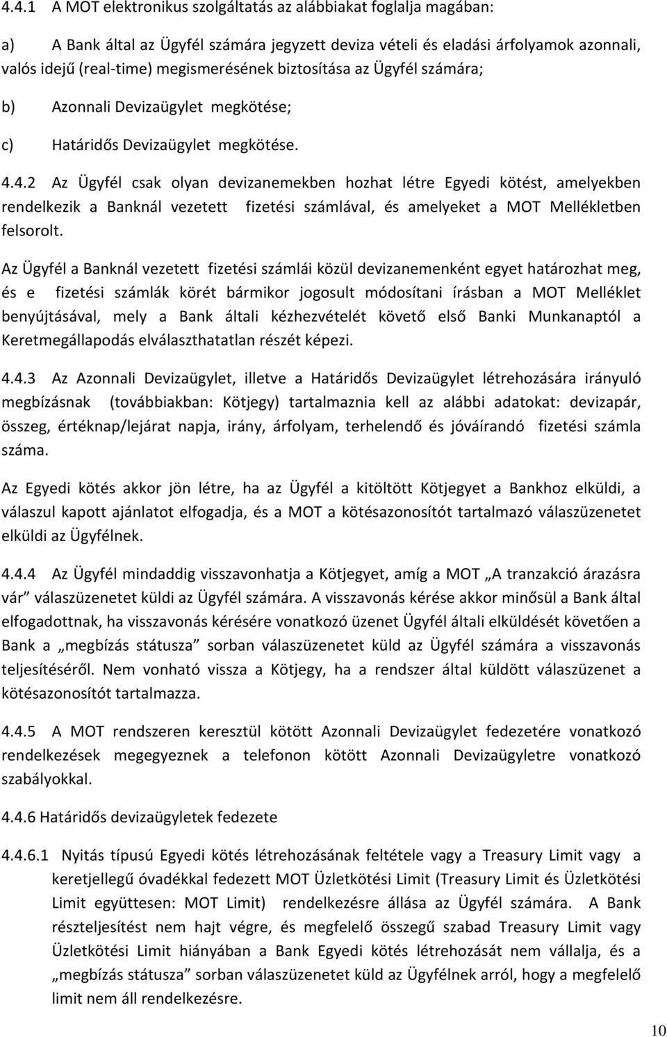 4.2 Az Ügyfél csak olyan devizanemekben hozhat létre Egyedi kötést, amelyekben rendelkezik a Banknál vezetett fizetési számlával, és amelyeket a MOT Mellékletben felsorolt.