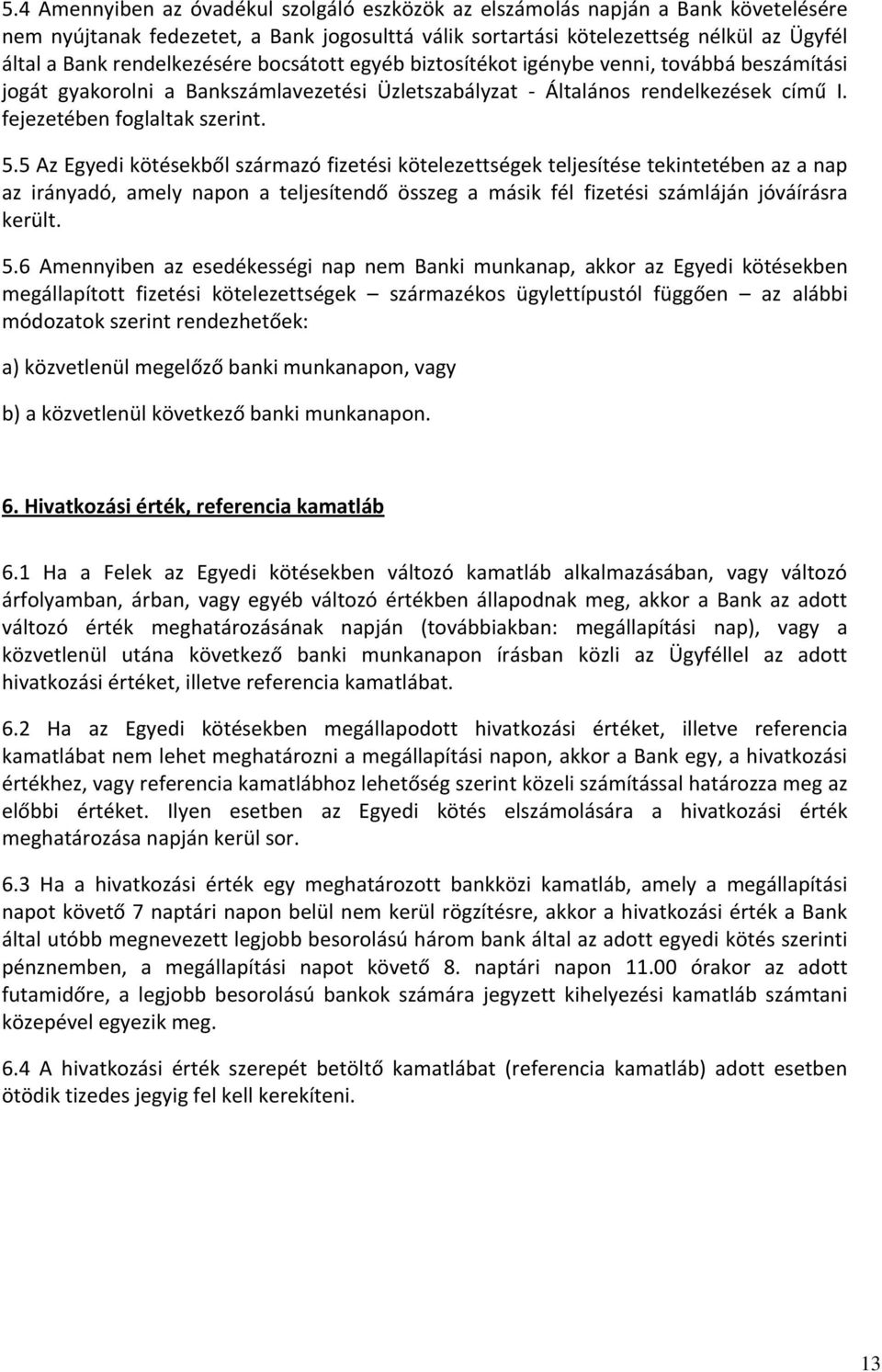 5 Az Egyedi kötésekből származó fizetési kötelezettségek teljesítése tekintetében az a nap az irányadó, amely napon a teljesítendő összeg a másik fél fizetési számláján jóváírásra került. 5.