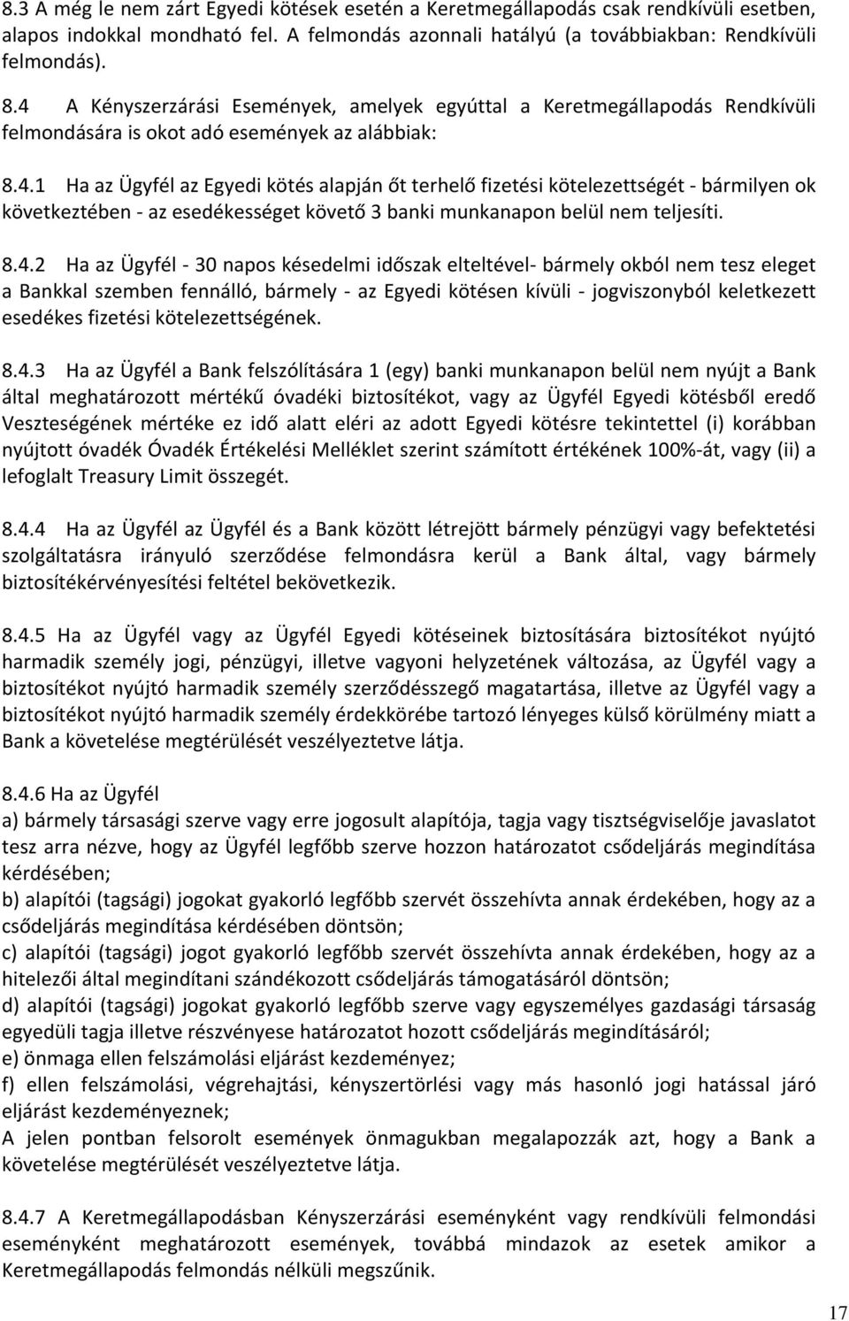 8.4.2 Ha az Ügyfél - 30 napos késedelmi időszak elteltével- bármely okból nem tesz eleget a Bankkal szemben fennálló, bármely - az Egyedi kötésen kívüli - jogviszonyból keletkezett esedékes fizetési