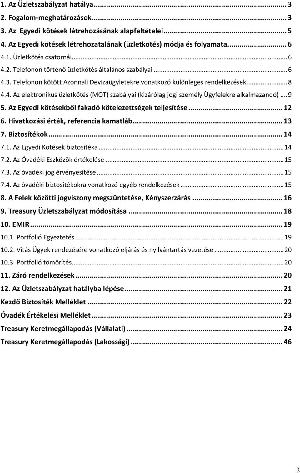 .. 9 5. Az Egyedi kötésekből fakadó kötelezettségek teljesítése... 12 6. Hivatkozási érték, referencia kamatláb... 13 7. Biztosítékok... 14 7.1. Az Egyedi Kötések biztosítéka... 14 7.2. Az Óvadéki Eszközök értékelése.