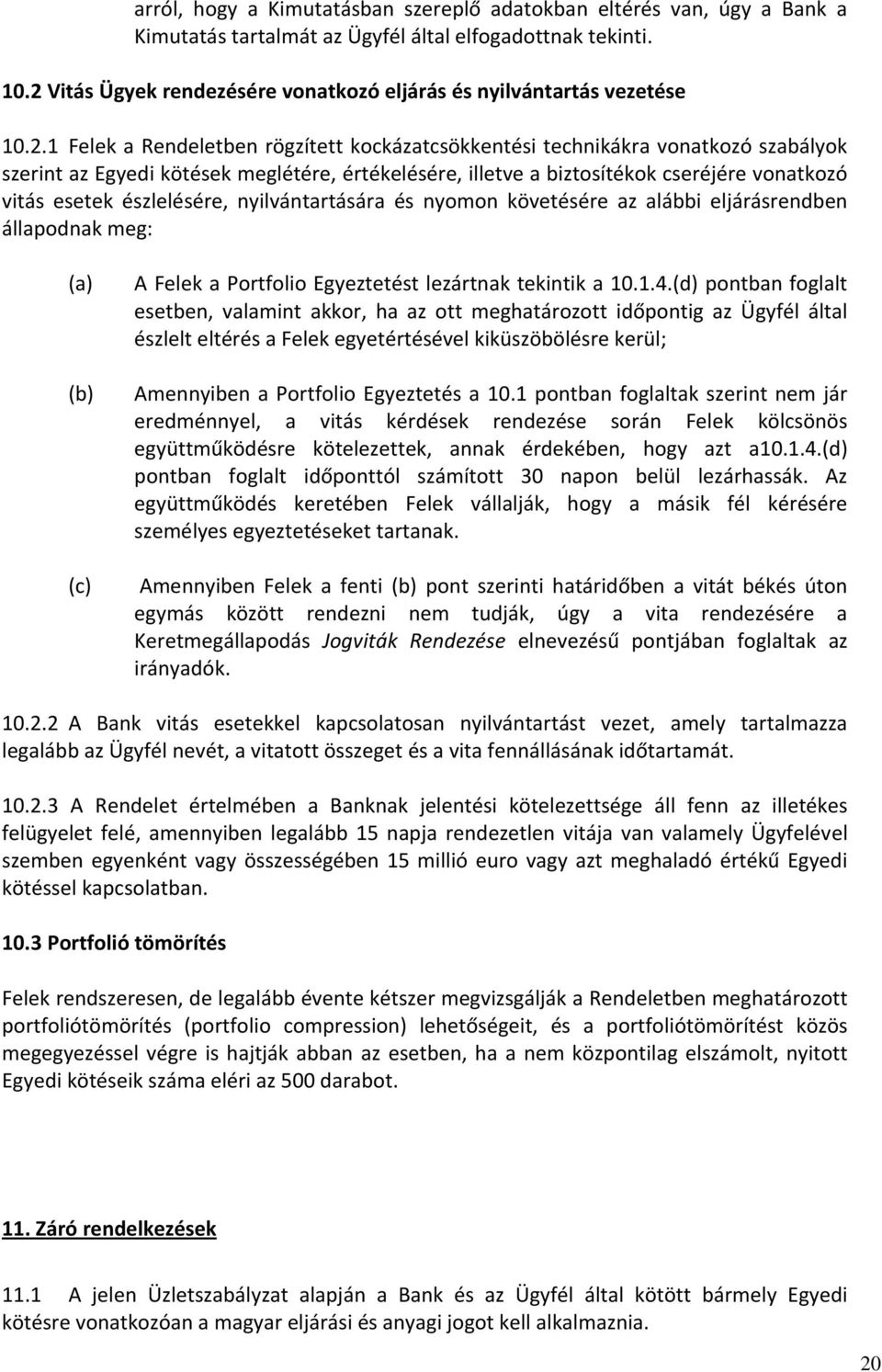 értékelésére, illetve a biztosítékok cseréjére vonatkozó vitás esetek észlelésére, nyilvántartására és nyomon követésére az alábbi eljárásrendben állapodnak meg: (a) (b) (c) A Felek a Portfolio