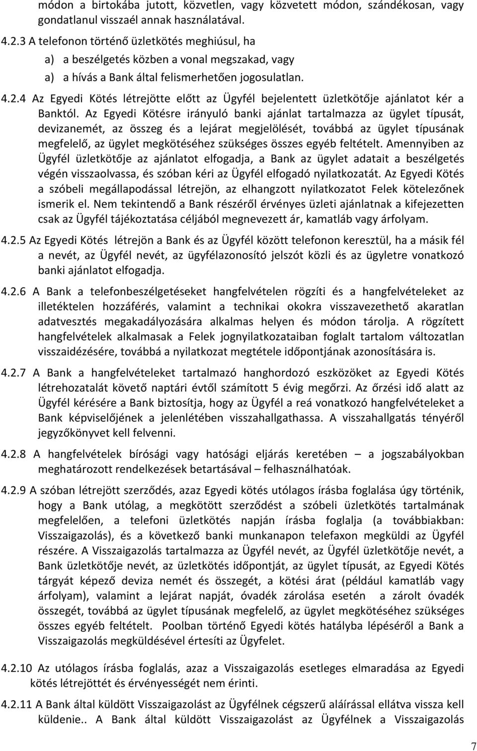 4 Az Egyedi Kötés létrejötte előtt az Ügyfél bejelentett üzletkötője ajánlatot kér a Banktól.