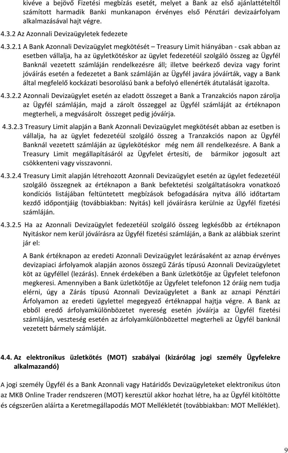 összeg az Ügyfél Banknál vezetett számláján rendelkezésre áll; illetve beérkező deviza vagy forint jóváírás esetén a fedezetet a Bank számláján az Ügyfél javára jóváírták, vagy a Bank által megfelelő