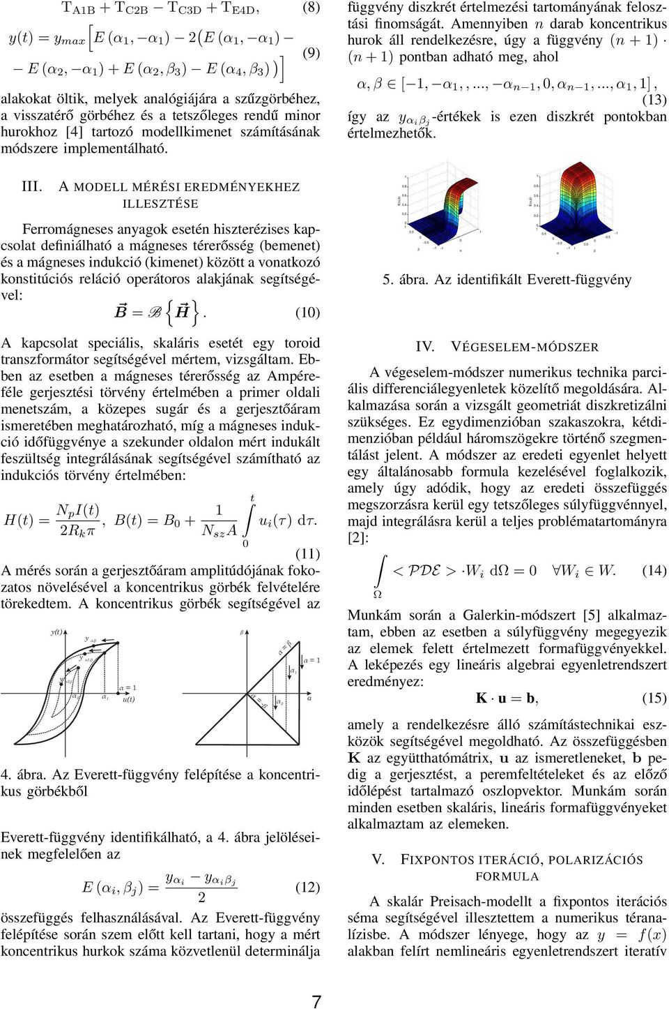 A MODELL MÉRÉSI EREDMÉNYEKHEZ ILLESZTÉSE Ferromágneses anyagok esetén hiszterézises kapcsolat definiálható a mágneses térerősség (bemenet) és a mágneses indukció (kimenet) között a vonatkozó