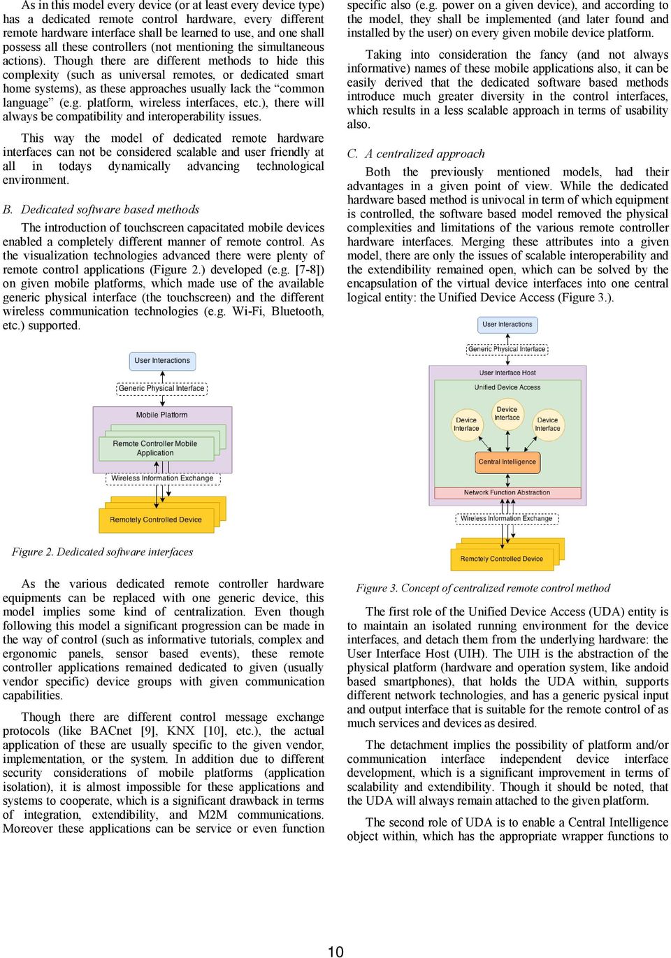 Though there are different methods to hide this complexity (such as universal remotes, or dedicated smart home systems), as these approaches usually lack the common language (e.g. platform, wireless interfaces, etc.