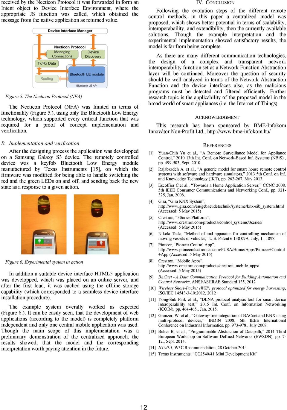 ), using only the Bluetooth Low Energy technology, which supported every critical function that was required for a proof of concept implementation and verification. B. Implementation and verification After the designing process the application was developped on a Samsung Galaxy S3 device.