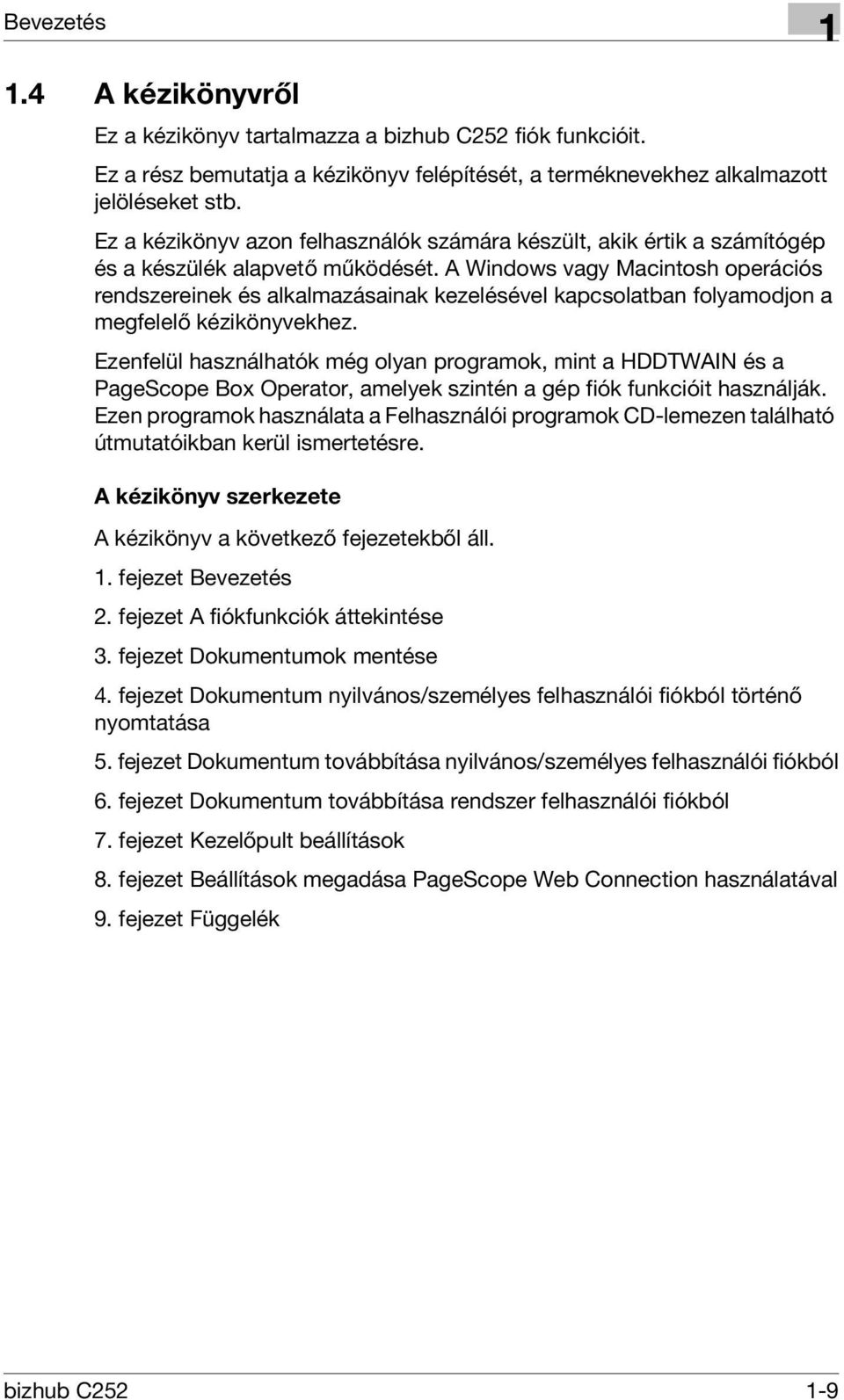 A Windows vagy Macintosh operációs rendszereinek és alkalmazásainak kezelésével kapcsolatban folyamodjon a megfelelő kézikönyvekhez.