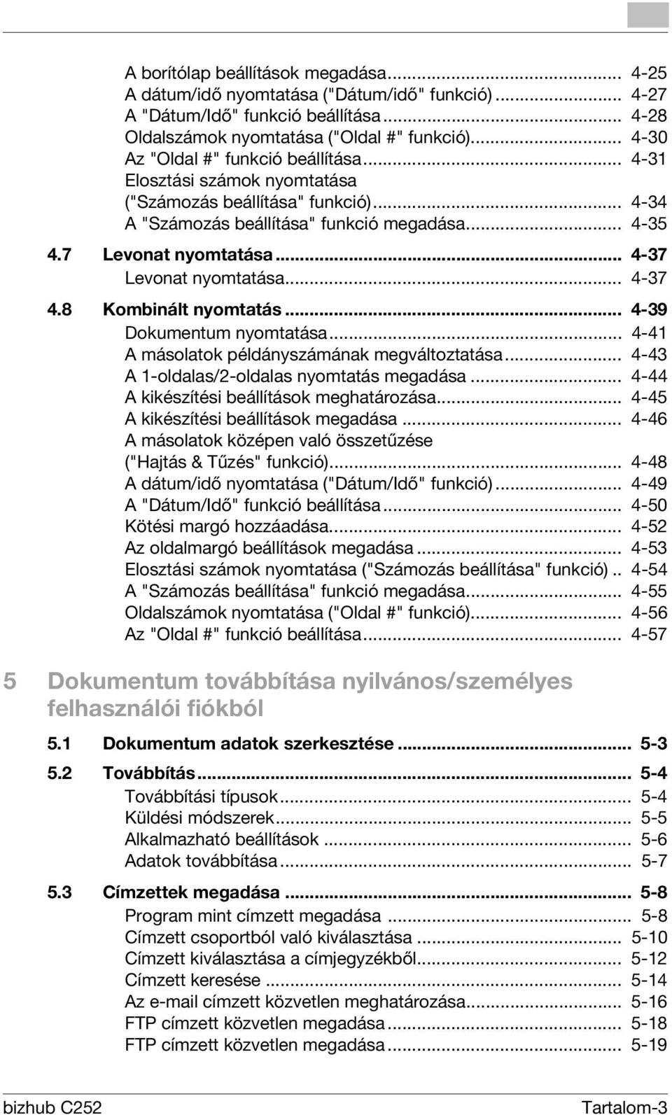 .. 4-37 Levonat nyomtatása... 4-37 4.8 Kombinált nyomtatás... 4-39 Dokumentum nyomtatása... 4-41 A másolatok példányszámának megváltoztatása... 4-43 A 1-oldalas/2-oldalas nyomtatás megadása.