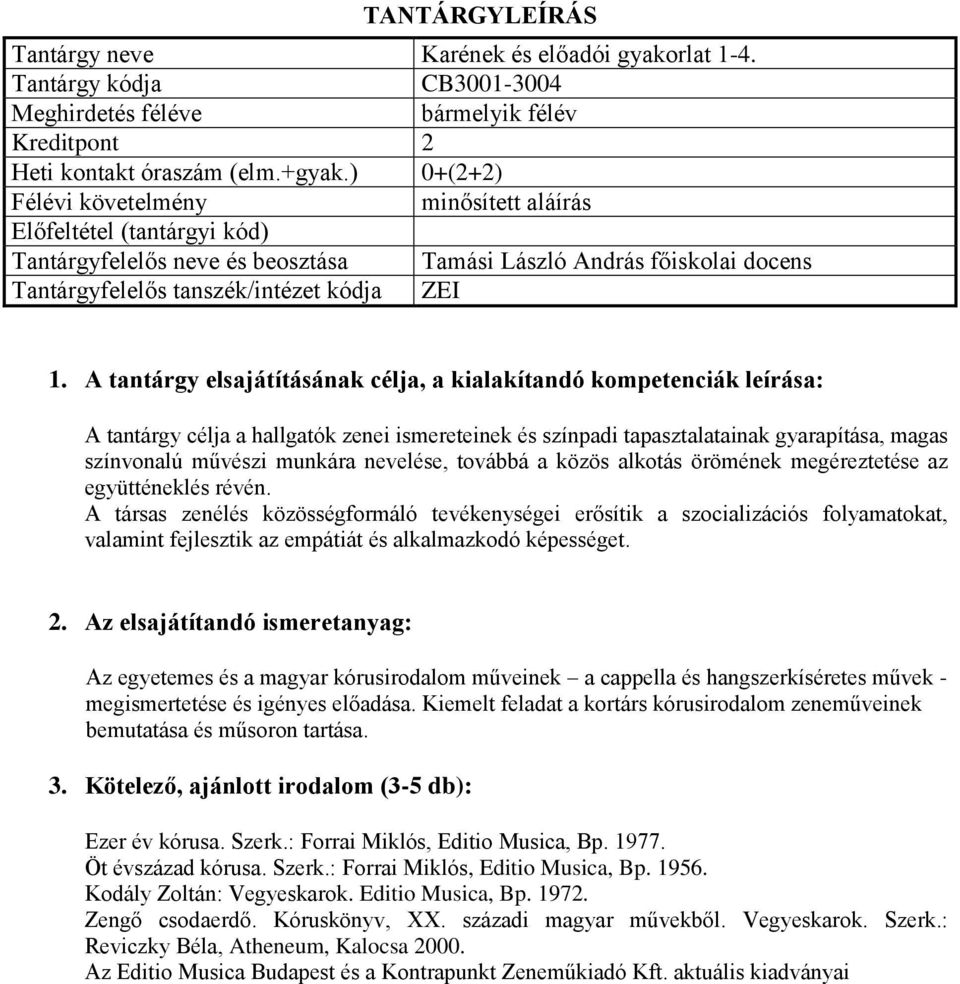 A tantárgy elsajátításának célja, a kialakítandó kompetenciák leírása: A tantárgy célja a hallgatók zenei ismereteinek és színpadi tapasztalatainak gyarapítása, magas színvonalú művészi munkára