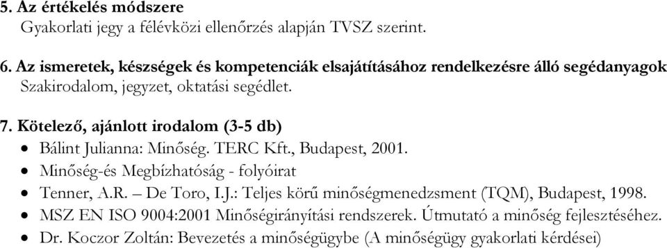 Kötelező, ajánlott irodalom (3-5 db) Bálint Julianna: Minőség. TERC Kft., Budapest, 2001. Minőség-és Megbízhatóság - folyóirat Tenner, A.R. De Toro, I.