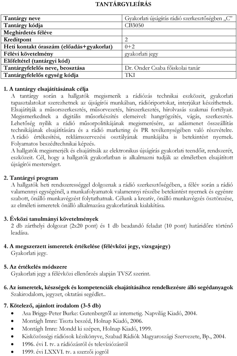 A tantárgy elsajátításának célja A tantárgy során a hallgatók megismerik a rádiózás technikai eszközeit, gyakorlati tapasztalatokat szerezhetnek az újságírói munkában, rádióriportokat, interjúkat