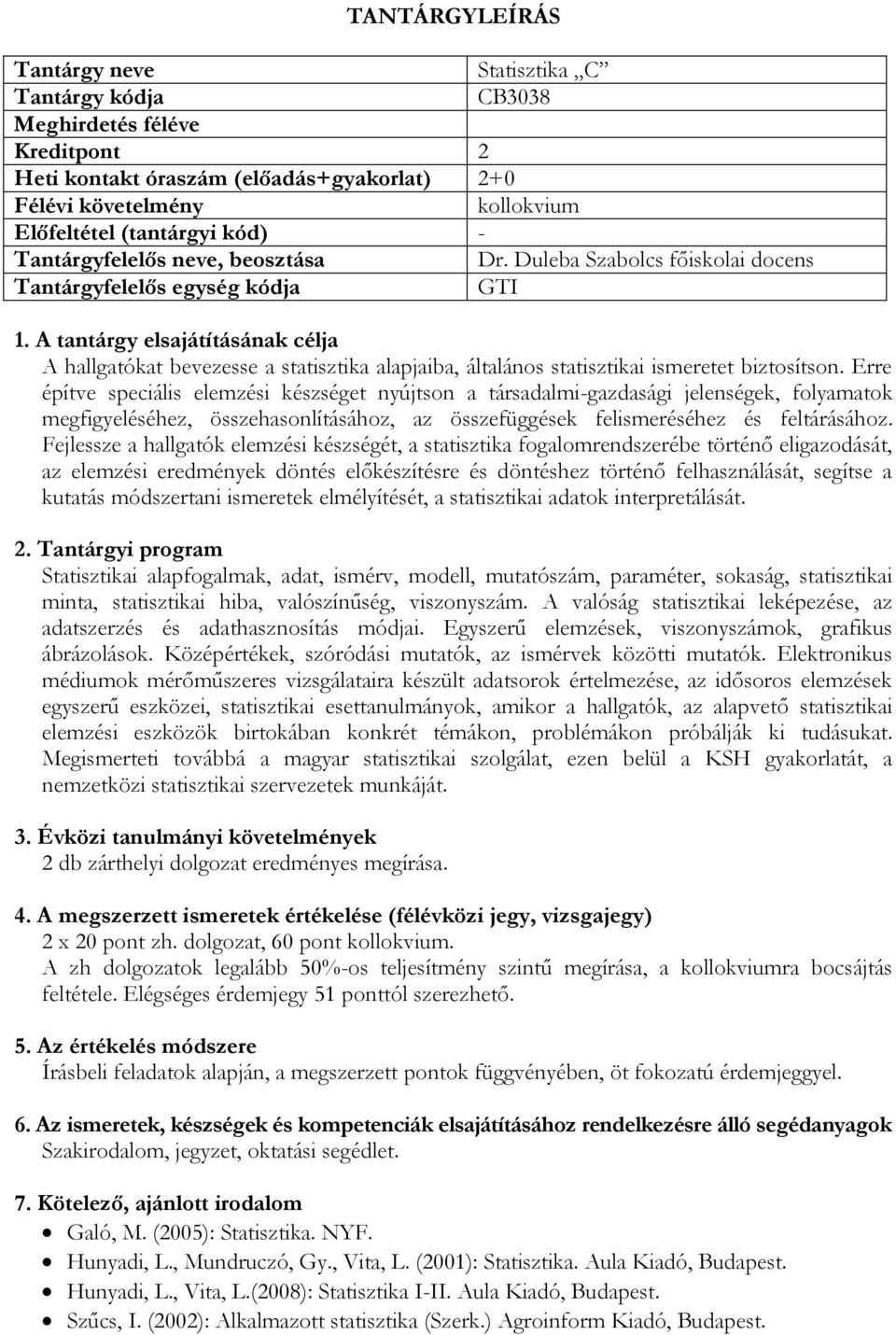 Erre építve speciális elemzési készséget nyújtson a társadalmi-gazdasági jelenségek, folyamatok megfigyeléséhez, összehasonlításához, az összefüggések felismeréséhez és feltárásához.