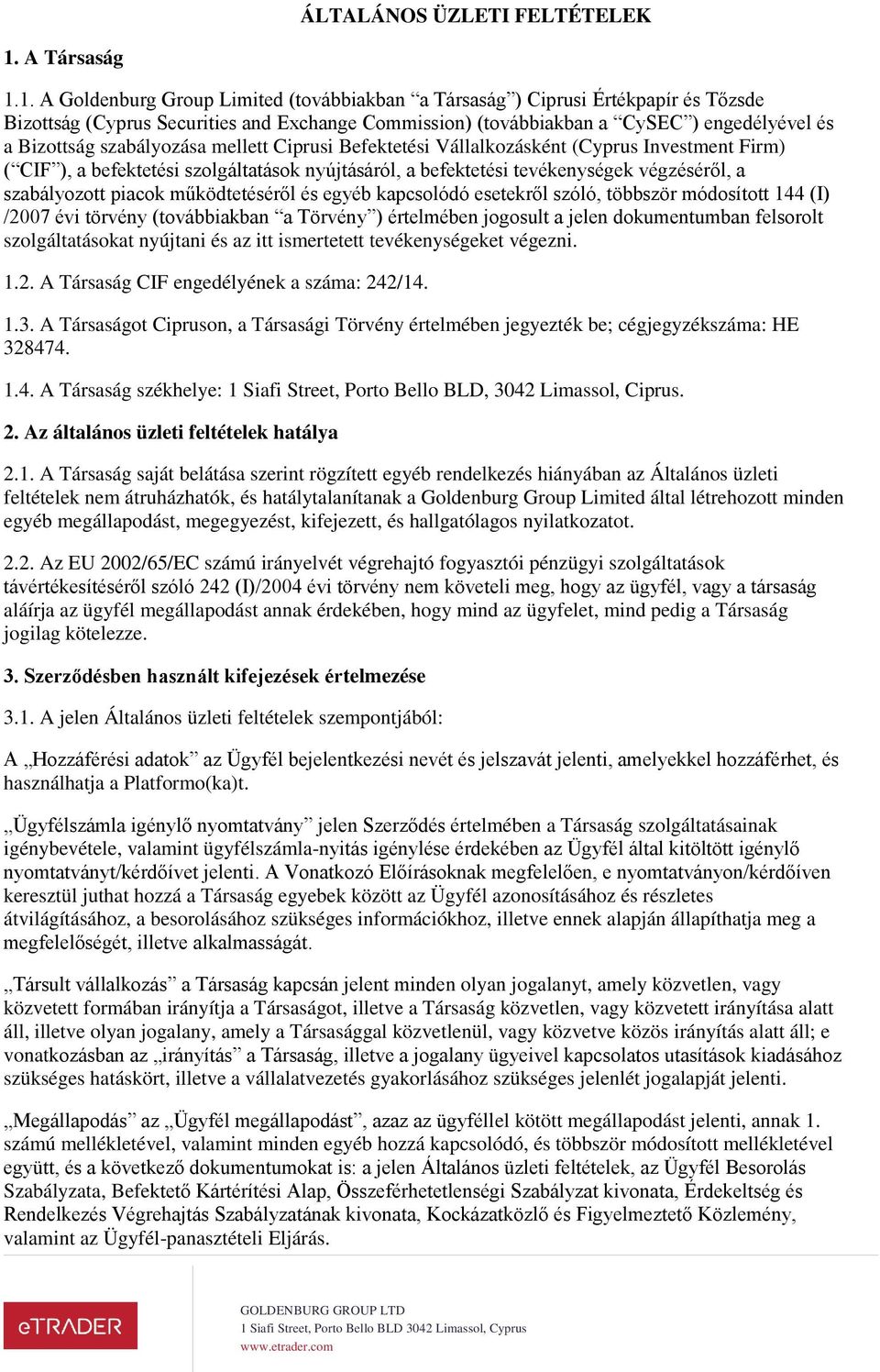 1. A Goldenburg Group Limited (továbbiakban a Társaság ) Ciprusi Értékpapír és Tőzsde Bizottság (Cyprus Securities and Exchange Commission) (továbbiakban a CySEC ) engedélyével és a Bizottság