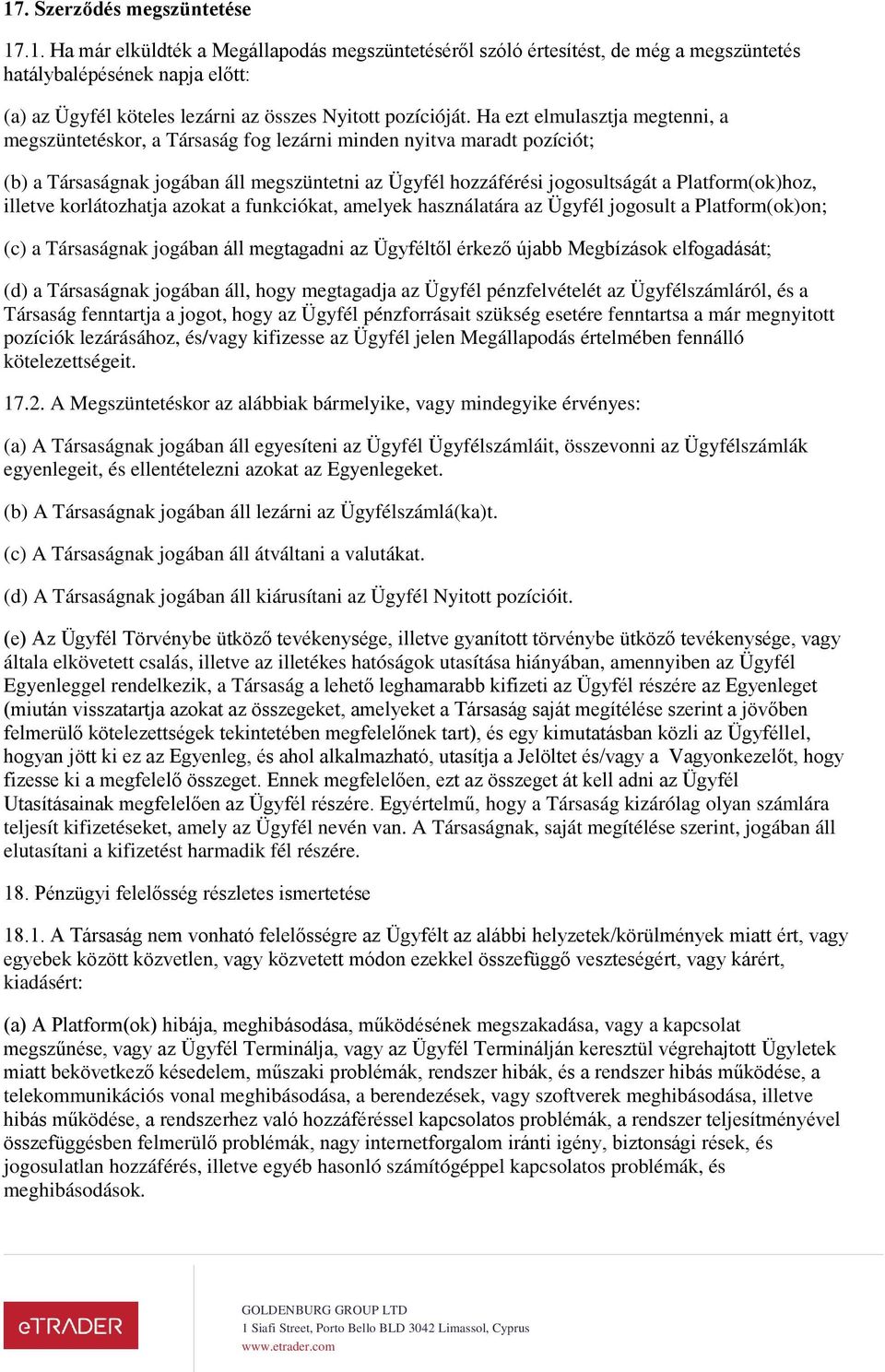 illetve korlátozhatja azokat a funkciókat, amelyek használatára az Ügyfél jogosult a Platform(ok)on; (c) a Társaságnak jogában áll megtagadni az Ügyféltől érkező újabb Megbízások elfogadását; (d) a