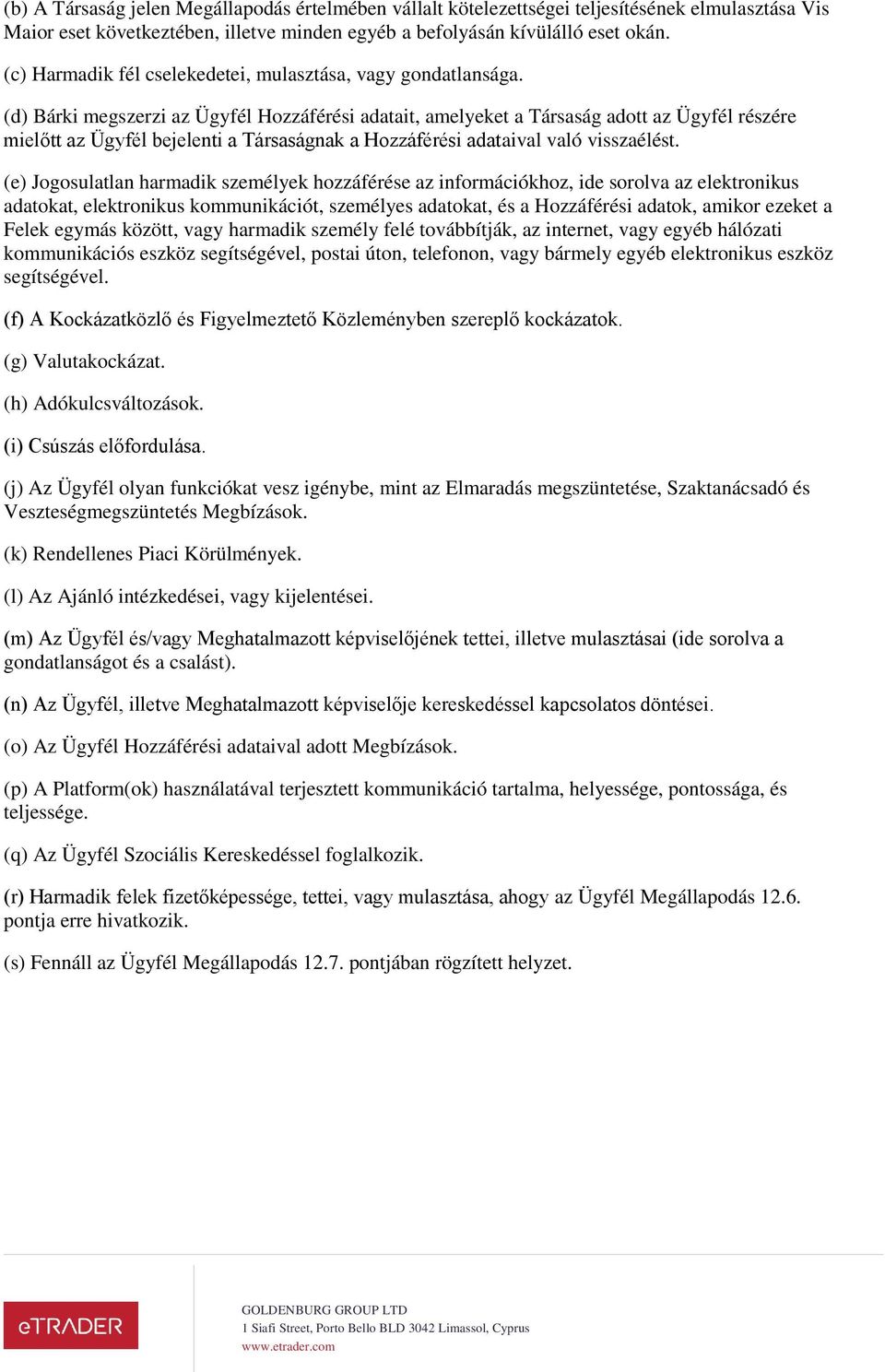 (d) Bárki megszerzi az Ügyfél Hozzáférési adatait, amelyeket a Társaság adott az Ügyfél részére mielőtt az Ügyfél bejelenti a Társaságnak a Hozzáférési adataival való visszaélést.