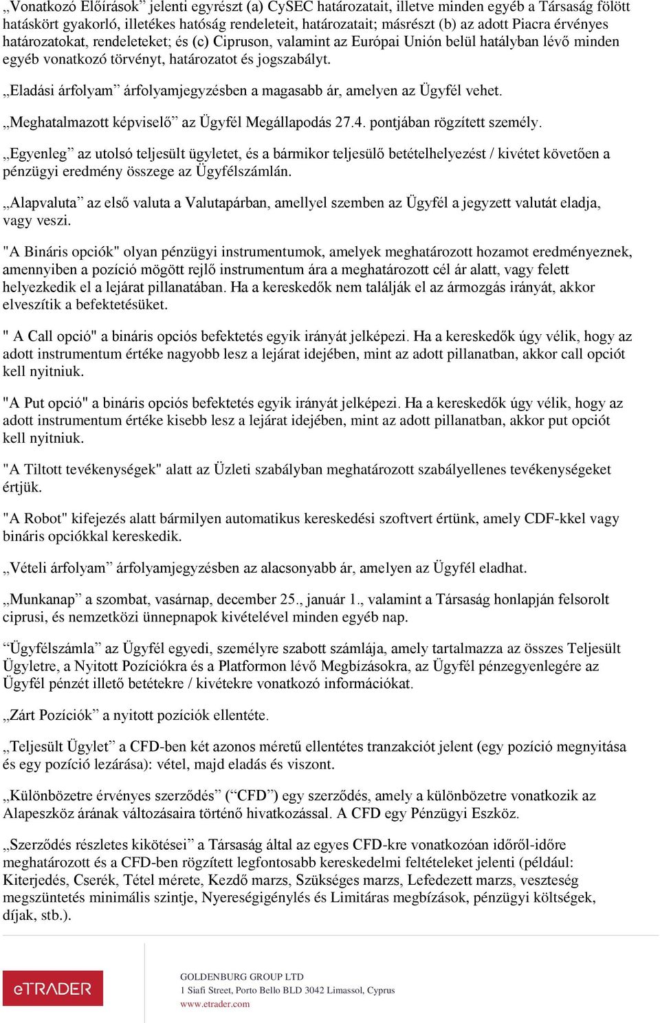 Eladási árfolyam árfolyamjegyzésben a magasabb ár, amelyen az Ügyfél vehet. Meghatalmazott képviselő az Ügyfél Megállapodás 27.4. pontjában rögzített személy.