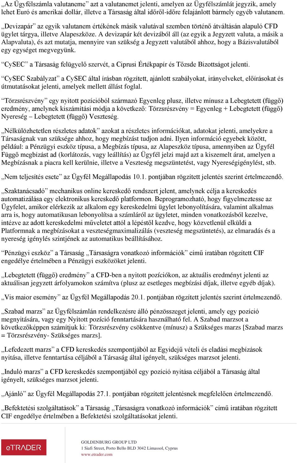 A devizapár két devizából áll (az egyik a Jegyzett valuta, a másik a Alapvaluta), és azt mutatja, mennyire van szükség a Jegyzett valutából ahhoz, hogy a Bázisvalutából egy egységet megvegyünk.