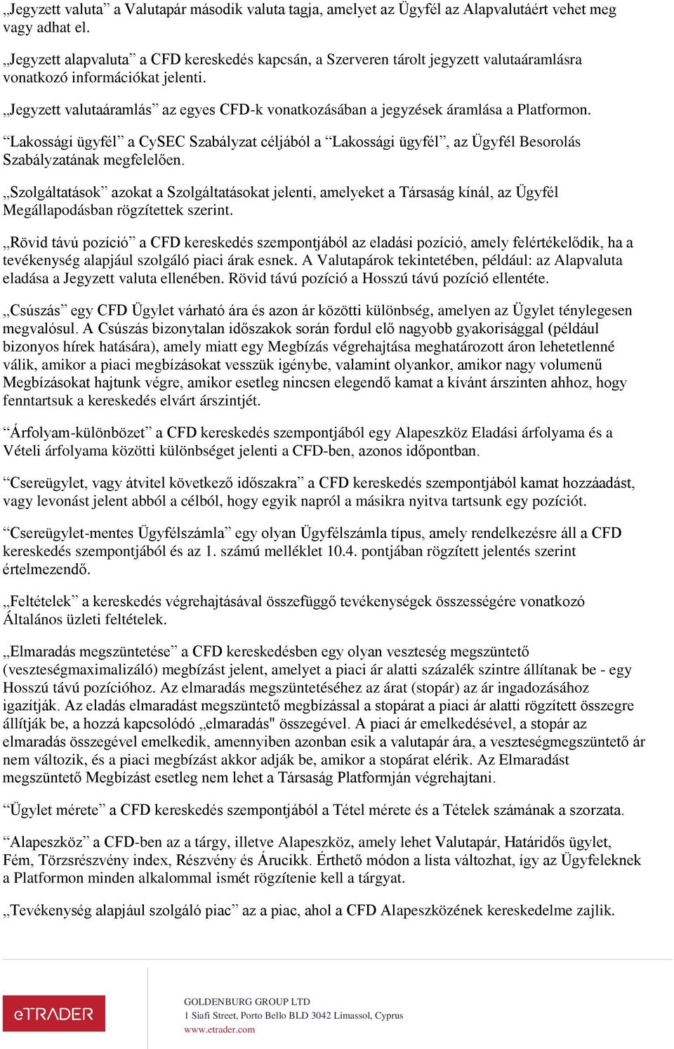 Jegyzett valutaáramlás az egyes CFD-k vonatkozásában a jegyzések áramlása a Platformon. Lakossági ügyfél a CySEC Szabályzat céljából a Lakossági ügyfél, az Ügyfél Besorolás Szabályzatának megfelelően.