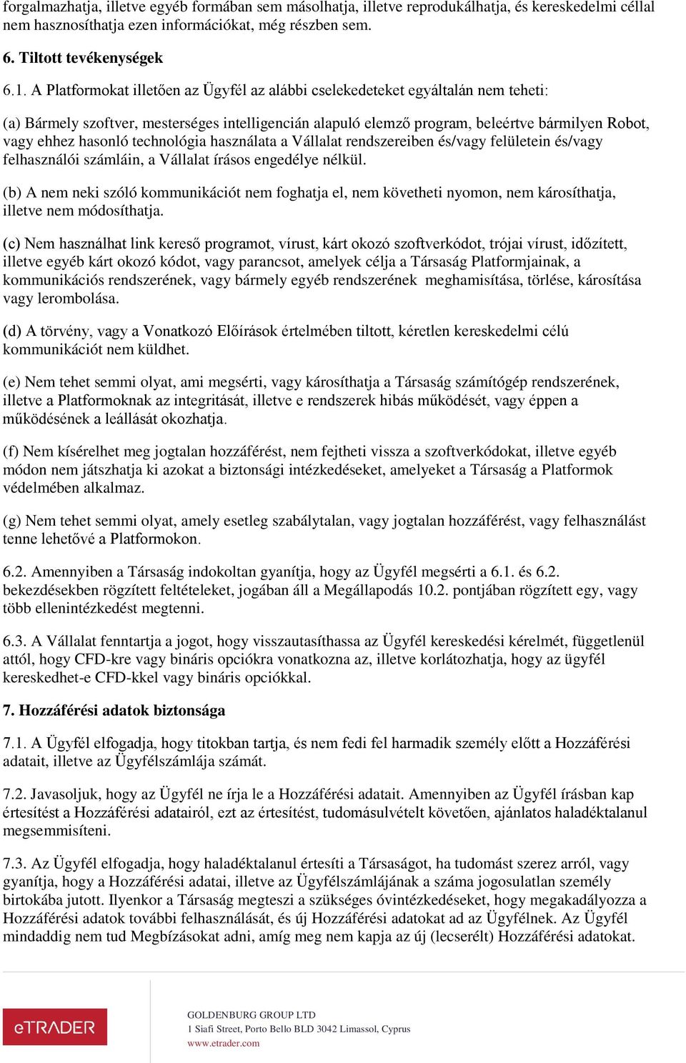 hasonló technológia használata a Vállalat rendszereiben és/vagy felületein és/vagy felhasználói számláin, a Vállalat írásos engedélye nélkül.