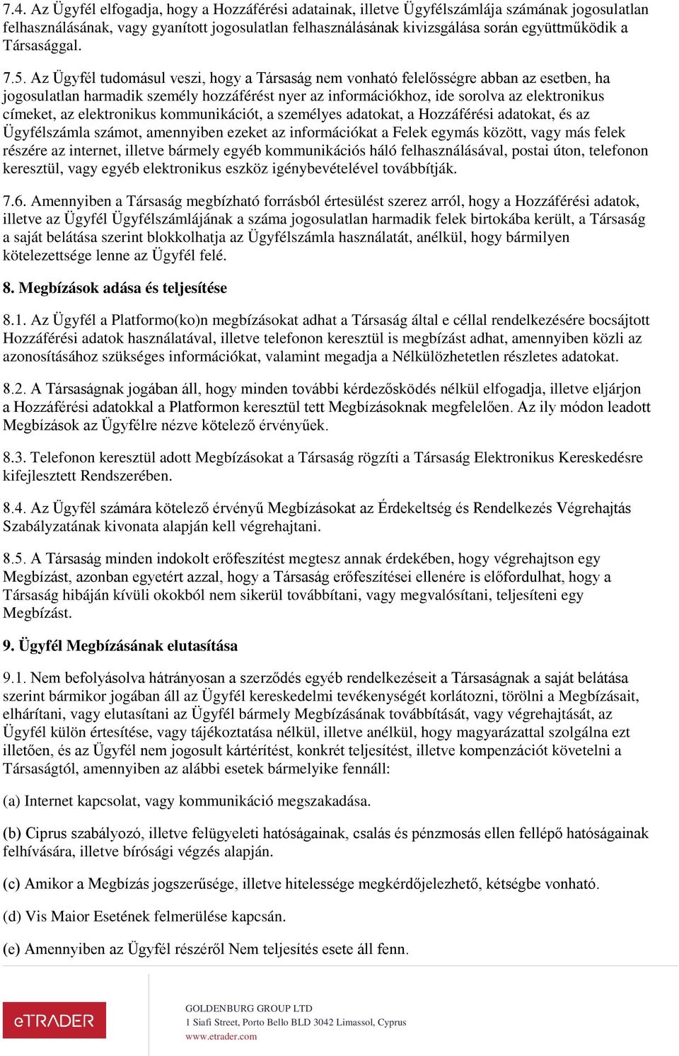 Az Ügyfél tudomásul veszi, hogy a Társaság nem vonható felelősségre abban az esetben, ha jogosulatlan harmadik személy hozzáférést nyer az információkhoz, ide sorolva az elektronikus címeket, az