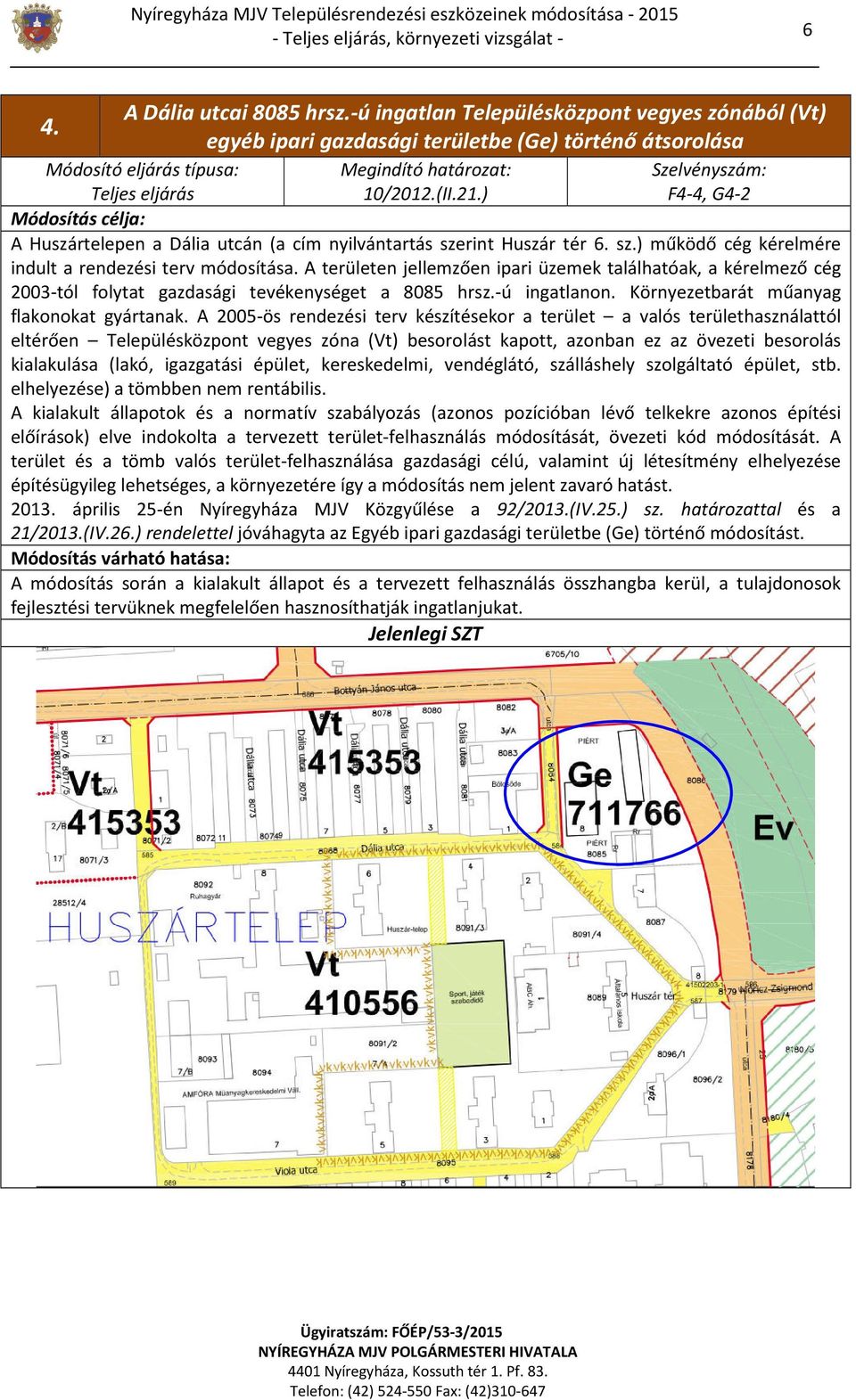 ) F4-4, G4-2 Módosítás célja: A Huszártelepen a Dália utcán (a cím nyilvántartás szerint Huszár tér 6. sz.) működő cég kérelmére indult a rendezési terv módosítása.