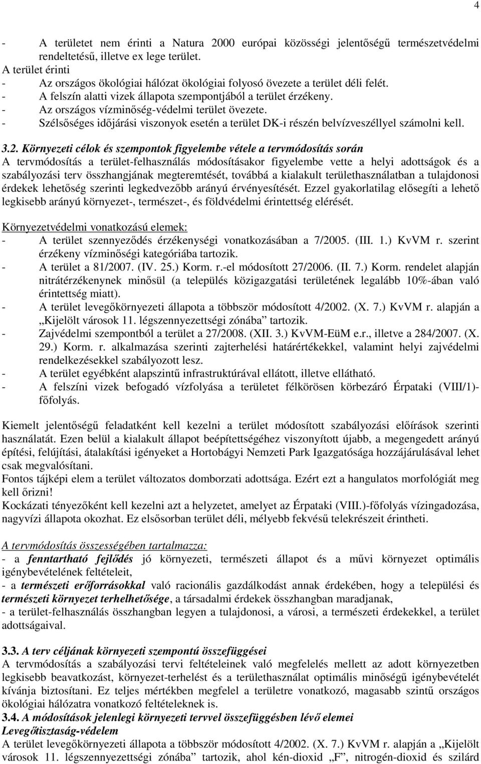 - Az országos vízminőség-védelmi terület övezete. - Szélsőséges időjárási viszonyok esetén a terület DK-i részén belvízveszéllyel számolni kell. 3.2.