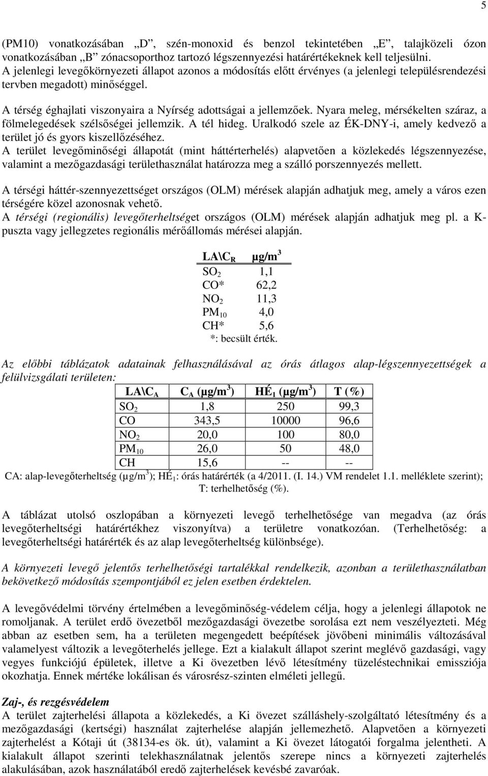 Nyara meleg, mérsékelten száraz, a fölmelegedések szélsőségei jellemzik. A tél hideg. Uralkodó szele az ÉK-DNY-i, amely kedvező a terület jó és gyors kiszellőzéséhez.