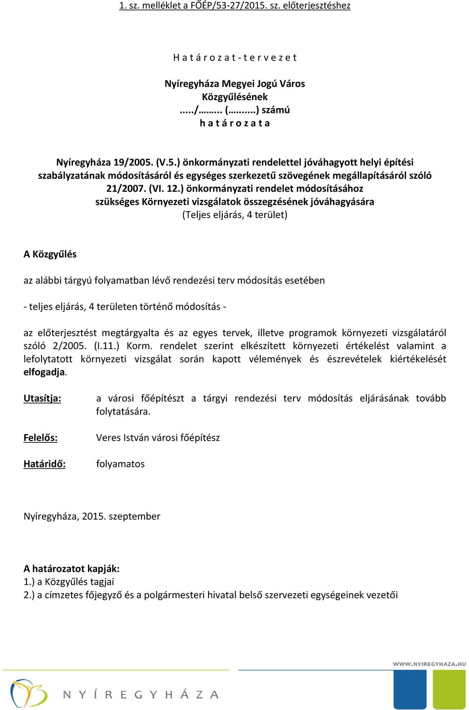 ) önkormányzati rendelet módosításához szükséges Környezeti vizsgálatok összegzésének jóváhagyására (Teljes eljárás, 4 terület) A Közgyűlés az alábbi tárgyú folyamatban lévő rendezési terv módosítás