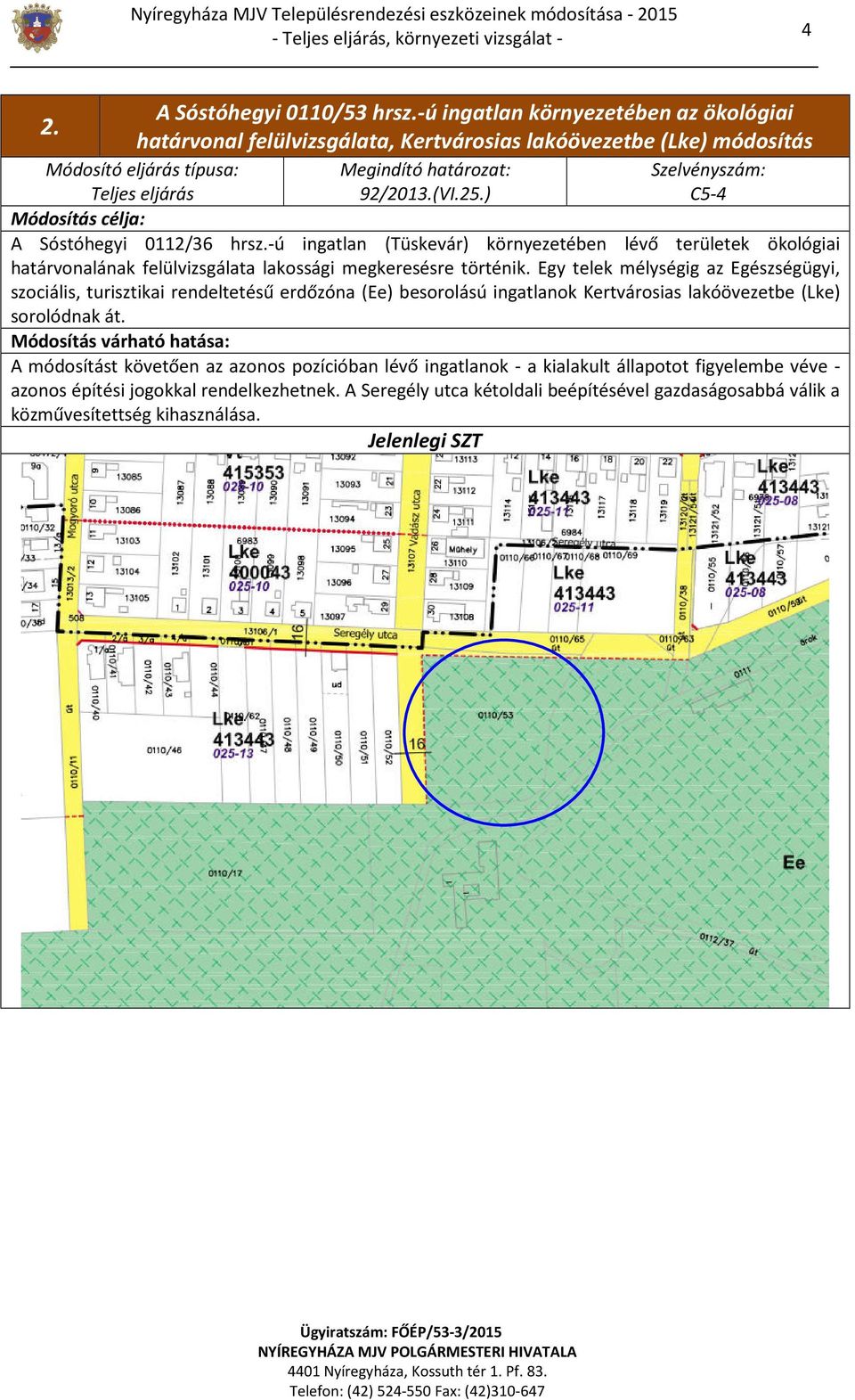 ) C5-4 Módosítás célja: A Sóstóhegyi 0112/36 hrsz.-ú ingatlan (Tüskevár) környezetében lévő területek ökológiai határvonalának felülvizsgálata lakossági megkeresésre történik.