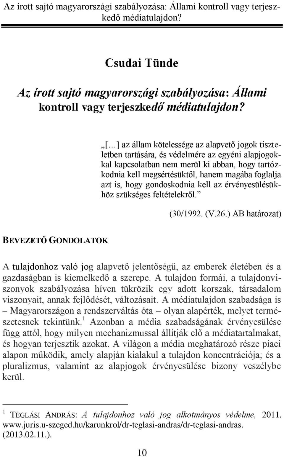 ) AB határozat) BEVEZETŐ GONDOLATOK A tulajdonhoz való jog alapvető jelentőségű, az emberek életében és a gazdaságban is kiemelkedő a szerepe.