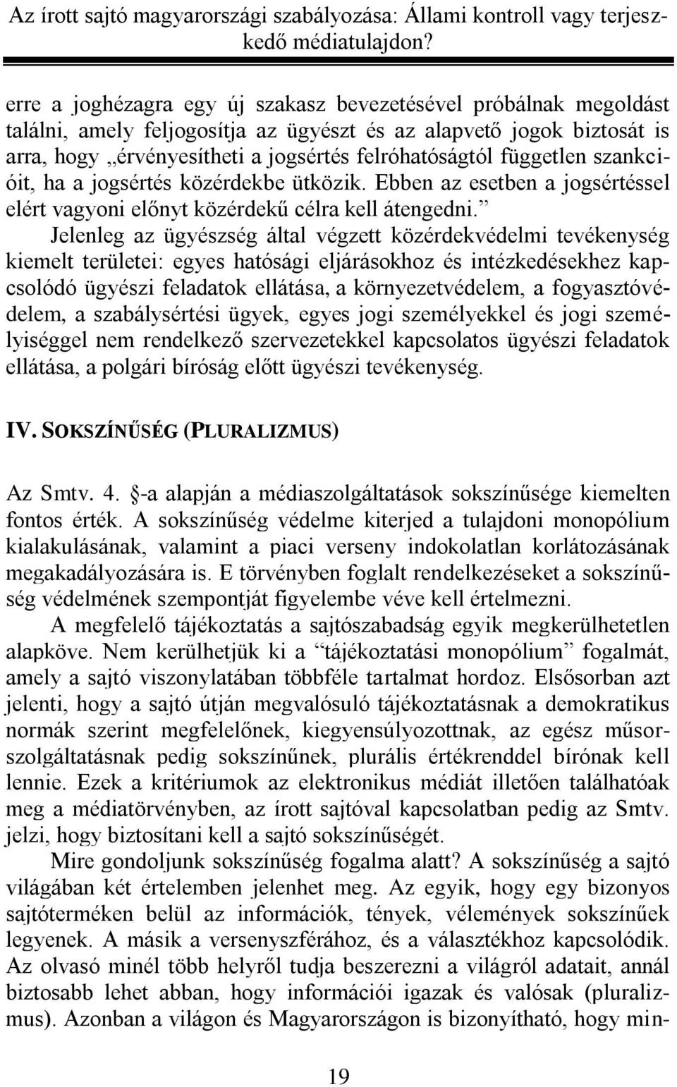 Jelenleg az ügyészség által végzett közérdekvédelmi tevékenység kiemelt területei: egyes hatósági eljárásokhoz és intézkedésekhez kapcsolódó ügyészi feladatok ellátása, a környezetvédelem, a