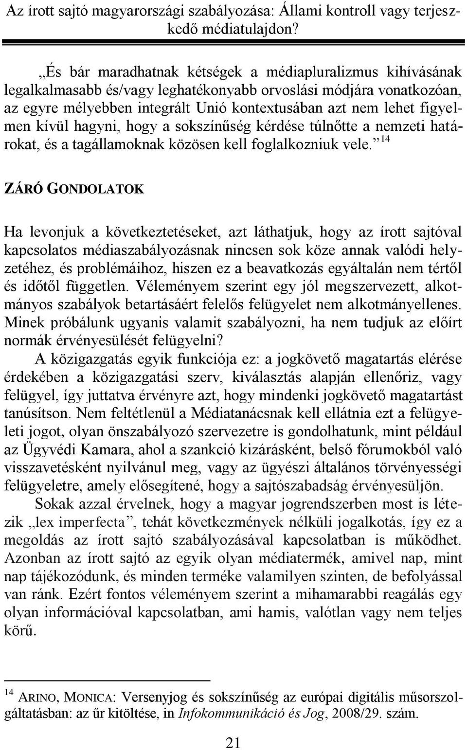 14 ZÁRÓ GONDOLATOK Ha levonjuk a következtetéseket, azt láthatjuk, hogy az írott sajtóval kapcsolatos médiaszabályozásnak nincsen sok köze annak valódi helyzetéhez, és problémáihoz, hiszen ez a