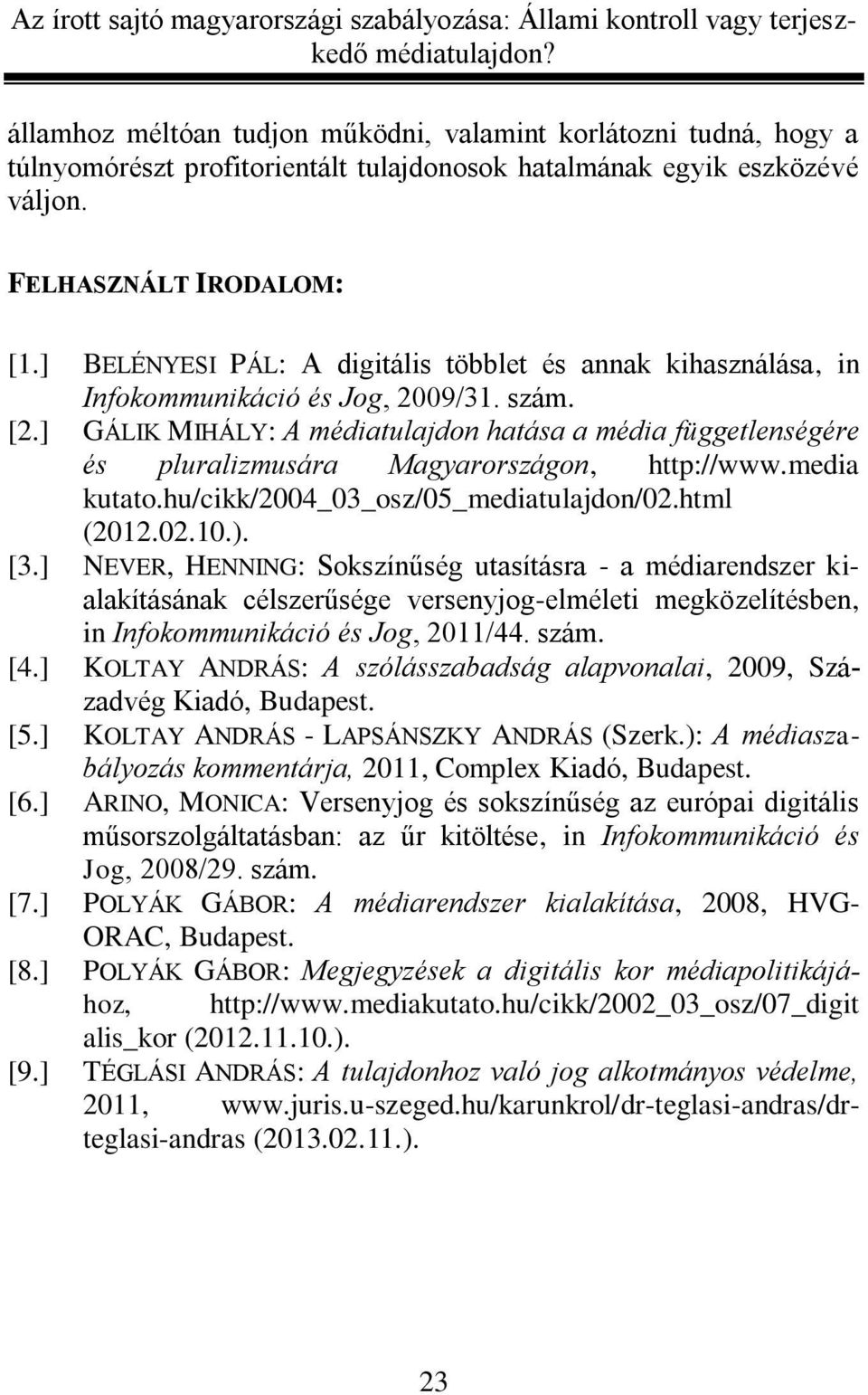 ] GÁLIK MIHÁLY: A médiatulajdon hatása a média függetlenségére és pluralizmusára Magyarországon, http://www.media kutato.hu/cikk/2004_03_osz/05_mediatulajdon/02.html (2012.02.10.). [3.