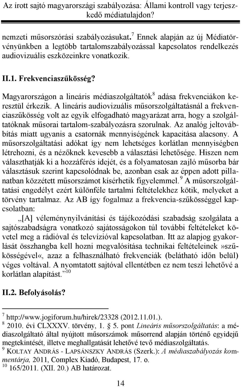 A lineáris audiovizuális műsorszolgáltatásnál a frekvenciaszűkösség volt az egyik elfogadható magyarázat arra, hogy a szolgáltatóknak műsorai tartalom-szabályozásra szorulnak.