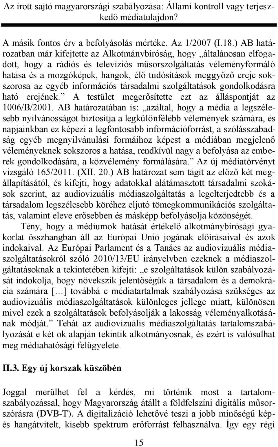 meggyőző ereje sokszorosa az egyéb információs társadalmi szolgáltatások gondolkodásra ható erejének. A testület megerősítette ezt az álláspontját az 1006/B/2001.