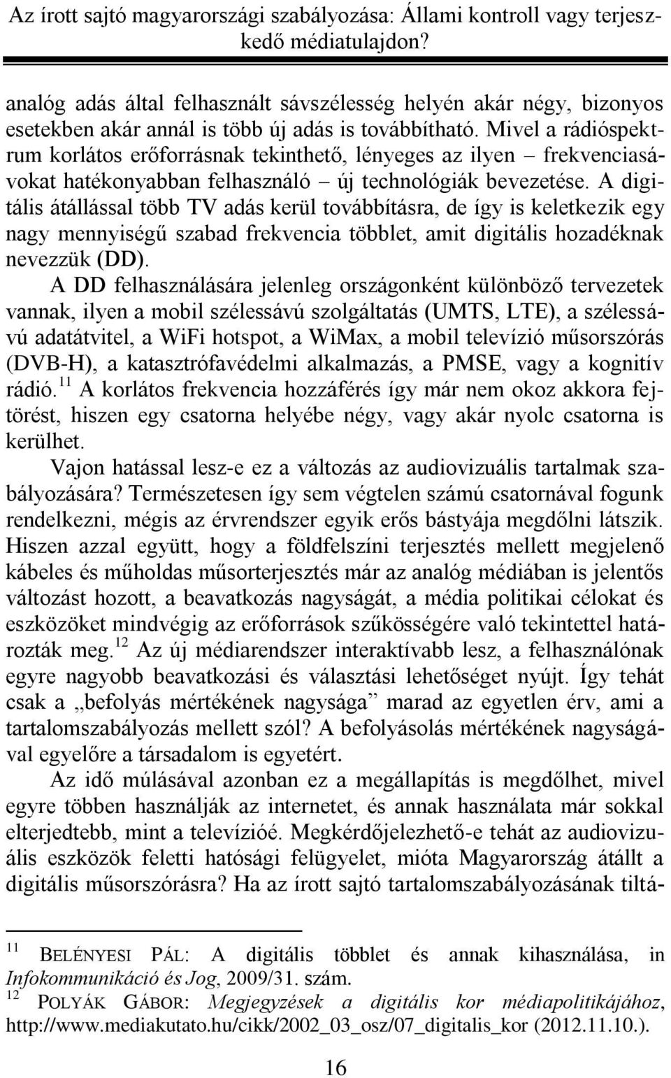 A digitális átállással több TV adás kerül továbbításra, de így is keletkezik egy nagy mennyiségű szabad frekvencia többlet, amit digitális hozadéknak nevezzük (DD).