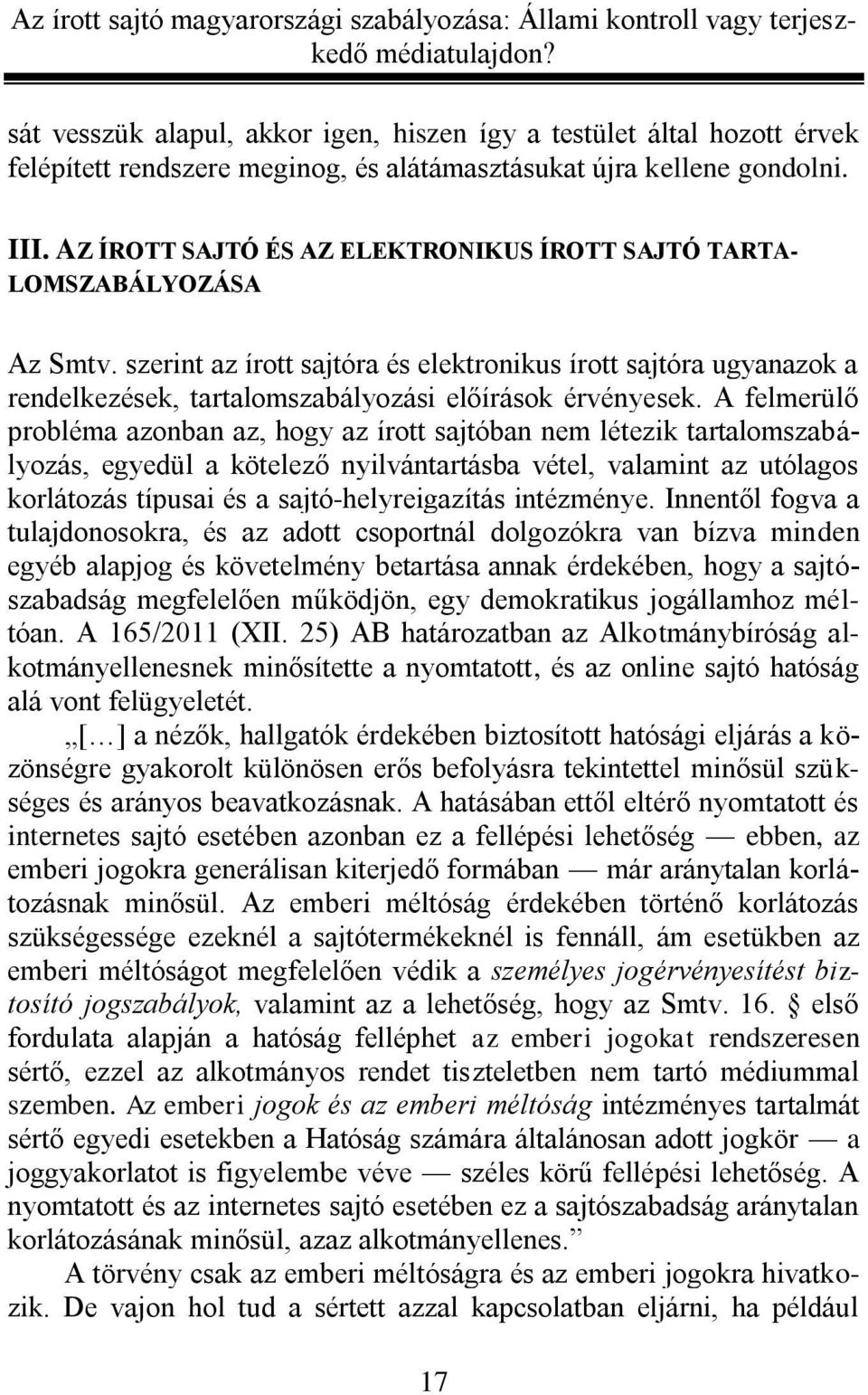 szerint az írott sajtóra és elektronikus írott sajtóra ugyanazok a rendelkezések, tartalomszabályozási előírások érvényesek.